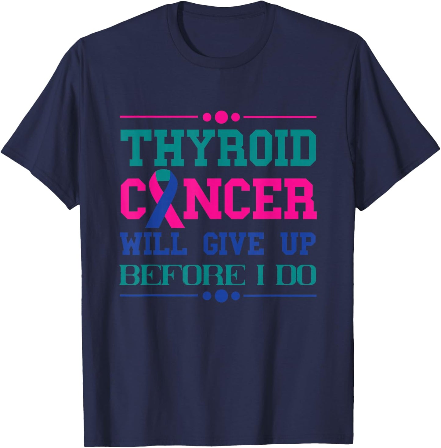 Thyroid Cancer Will Give Up Before I Do Thyroidectomy T-Shirt - T-Shirt | Navy