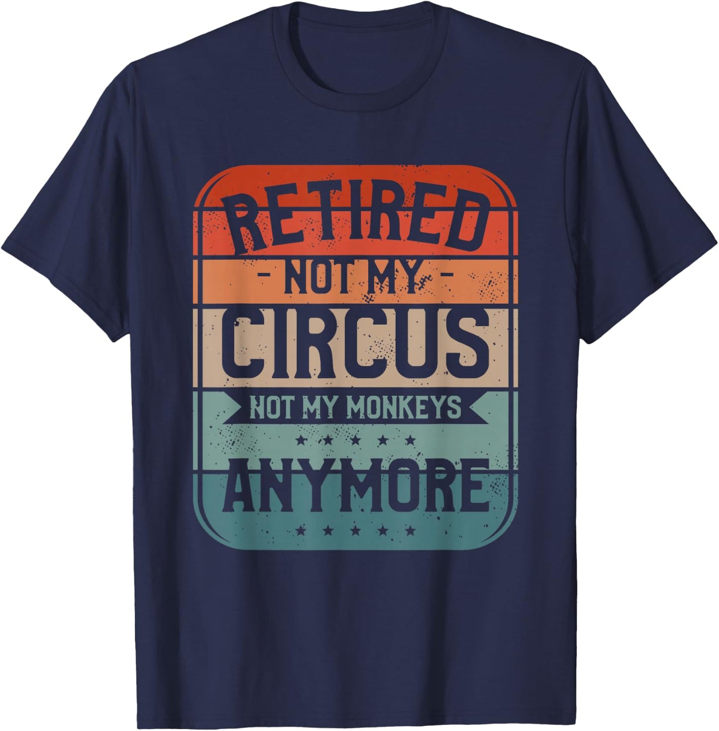 Retired Not My Circus Not My Monkeys Anymore Babysitter T-Shirt - T-Shirt | Navy