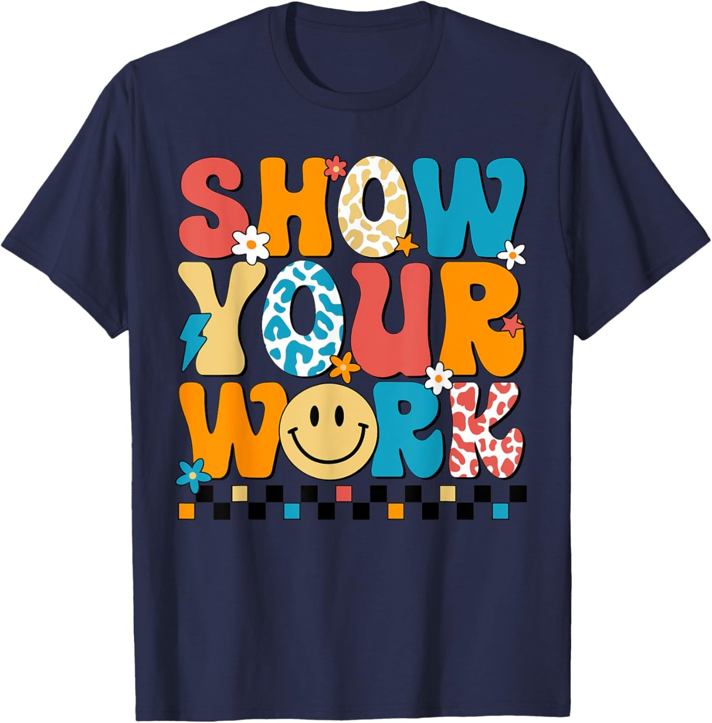 Funny Math Teacher Show Your Work Cute Test Day Teacher T-Shirt - T-Shirt | Navy