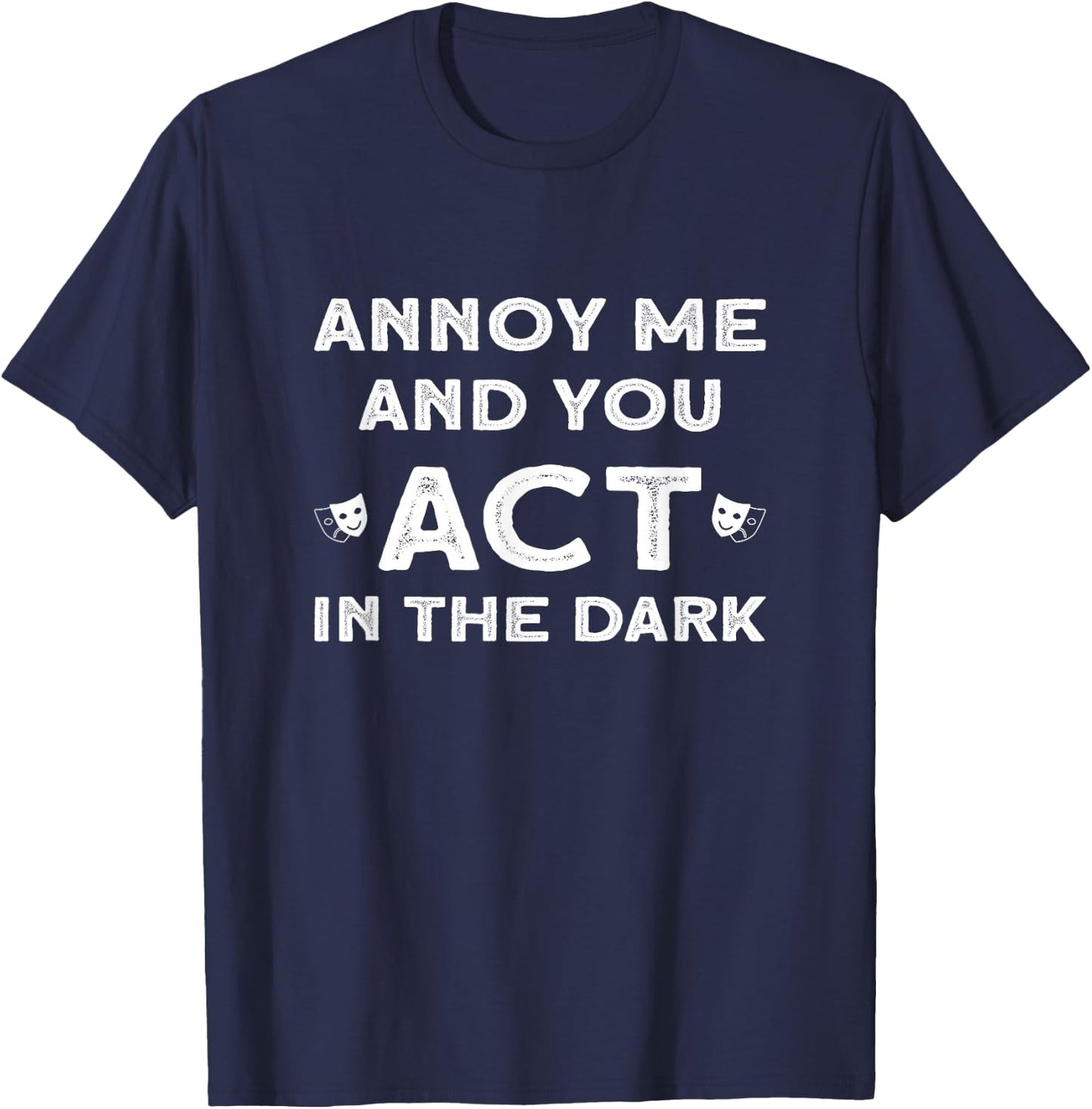 Annoy Me And You Act In The Dark for Theater Lover T-Shirt - T-Shirt | Navy