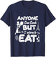 Anyone Can Cook But I'm Here To Eat T-Shirt - T-Shirt | Navy