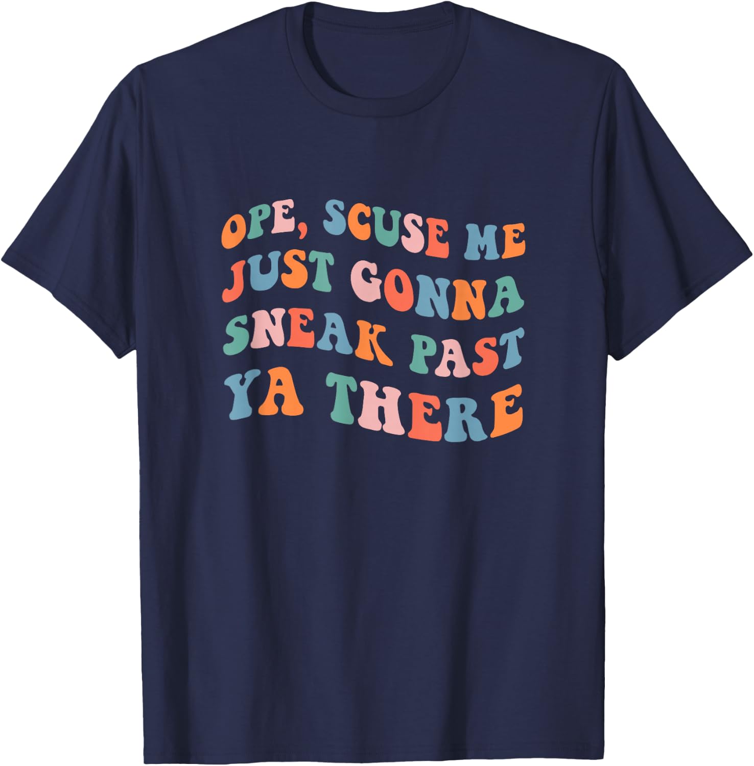Ope Scuse Me Just Gonna Sneak Past Ya There T-Shirt - T-Shirt | Navy