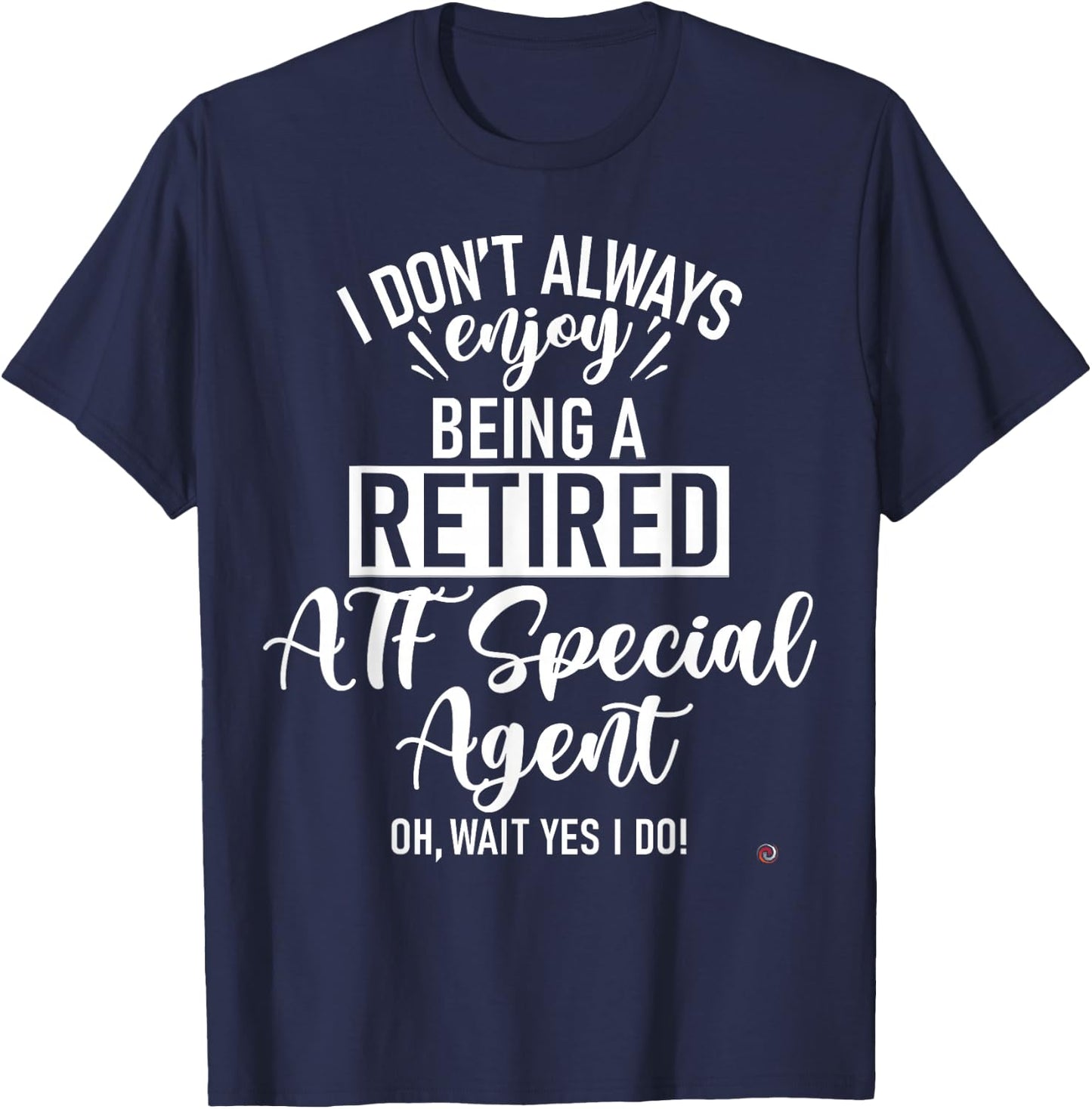 Funny Retired ATF Special Agent T-Shirt - T-Shirt | Navy