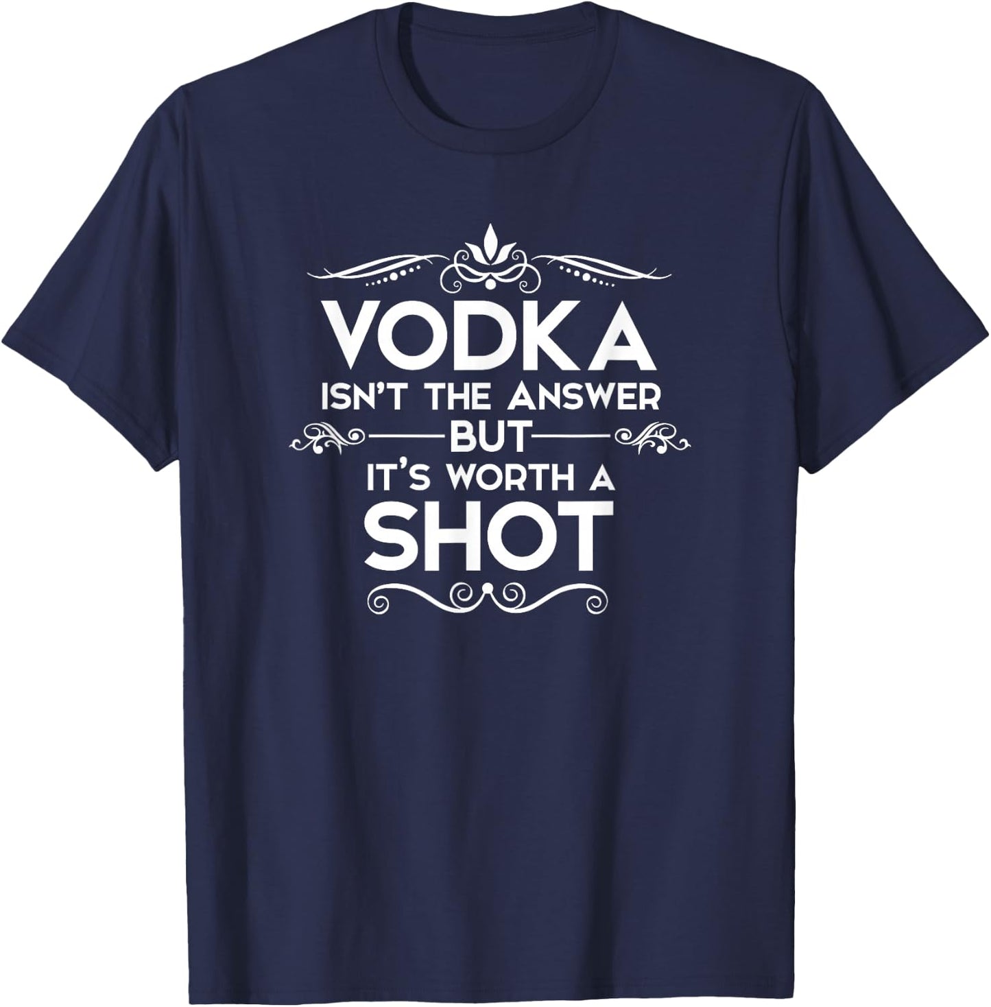 Vodka is not the answer, but it's worth a shot T-Shirt - T-Shirt | Navy