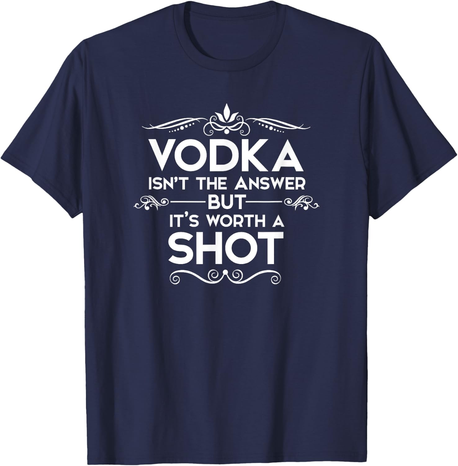 Vodka is not the answer, but it's worth a shot T-Shirt - T-Shirt | Navy