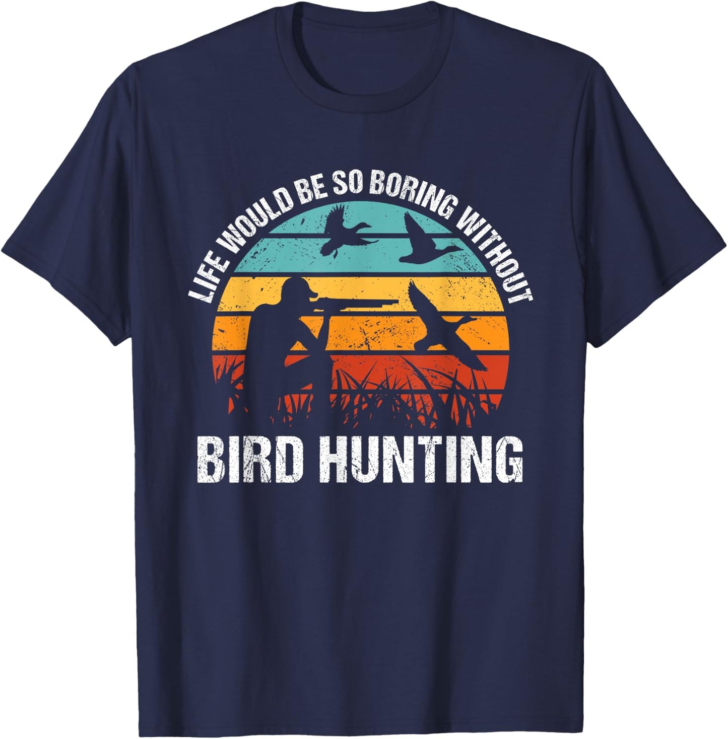 Bird Hunter Life Would Be So Boring Without Bird Hunting T-Shirt - T-Shirt | Navy
