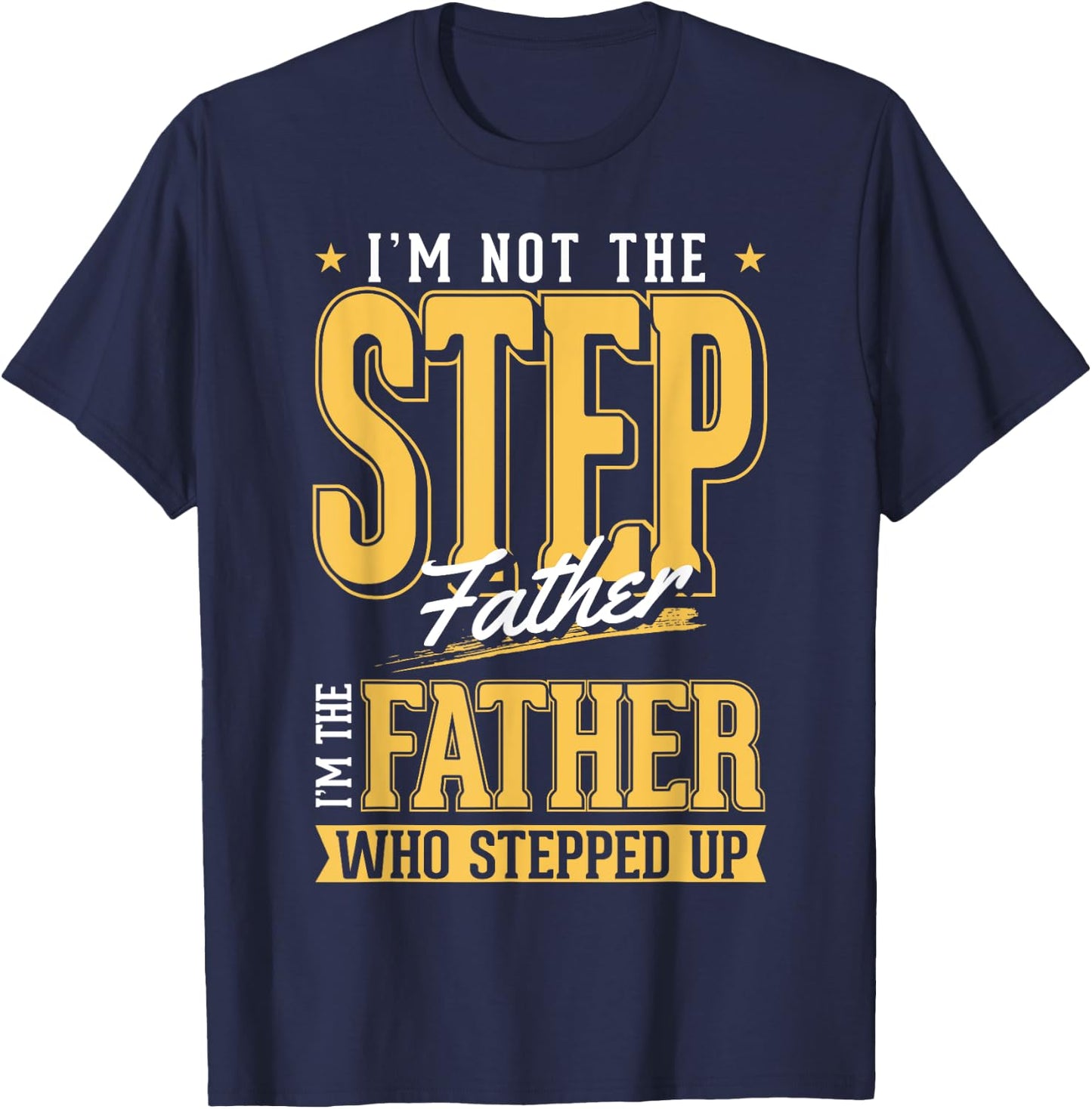 I'm The Step Father Who Stepped Up Sted Dad Father's Day T-Shirt - T-Shirt | Navy