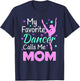 My favorite Dancer Calls me Mom - Dance Inspired T-Shirt - T-Shirt | Navy