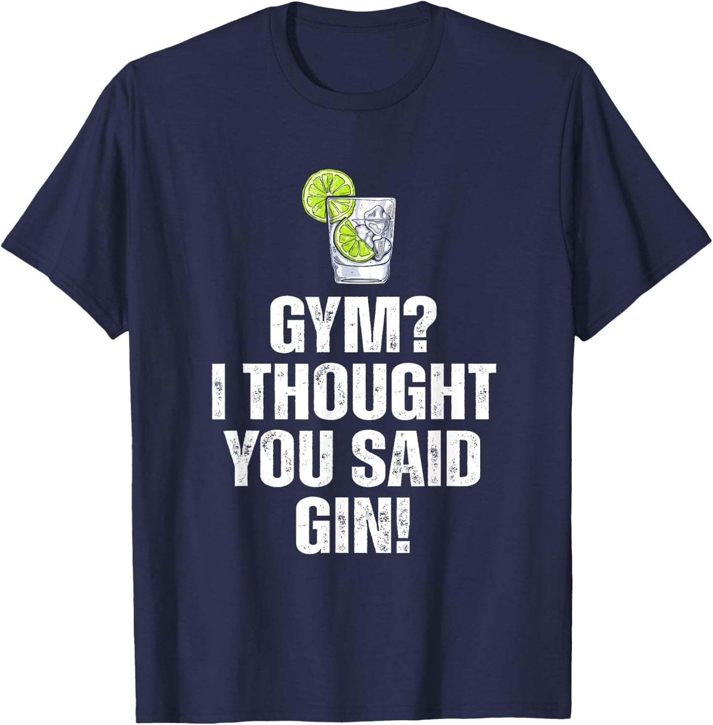 Gym? I Thought You Said Gin Funny Drinking T-Shirt - T-Shirt | Navy