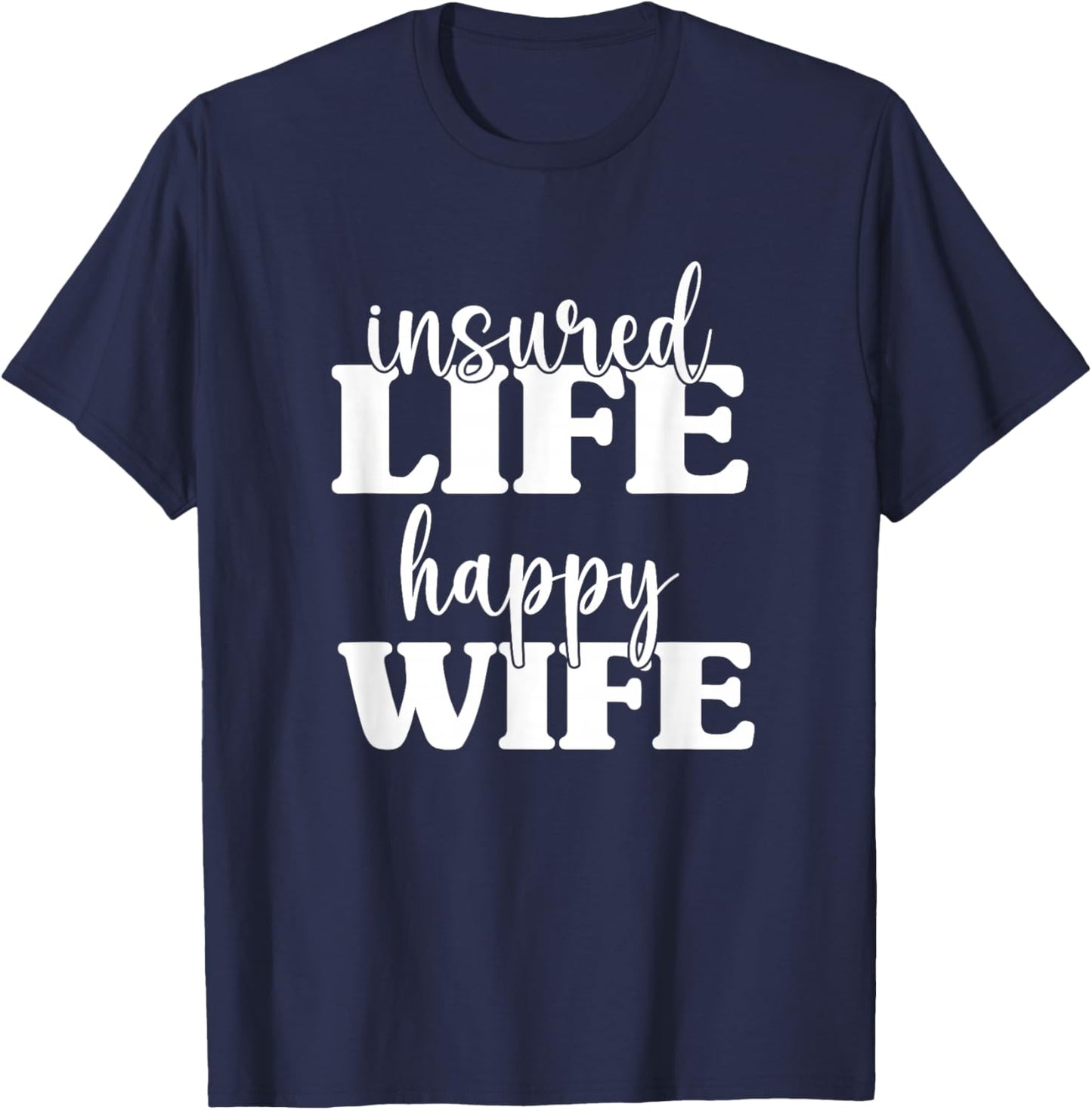 Insured Life Happy Wife, Insurance Sales Agent T-Shirt - T-Shirt | Navy