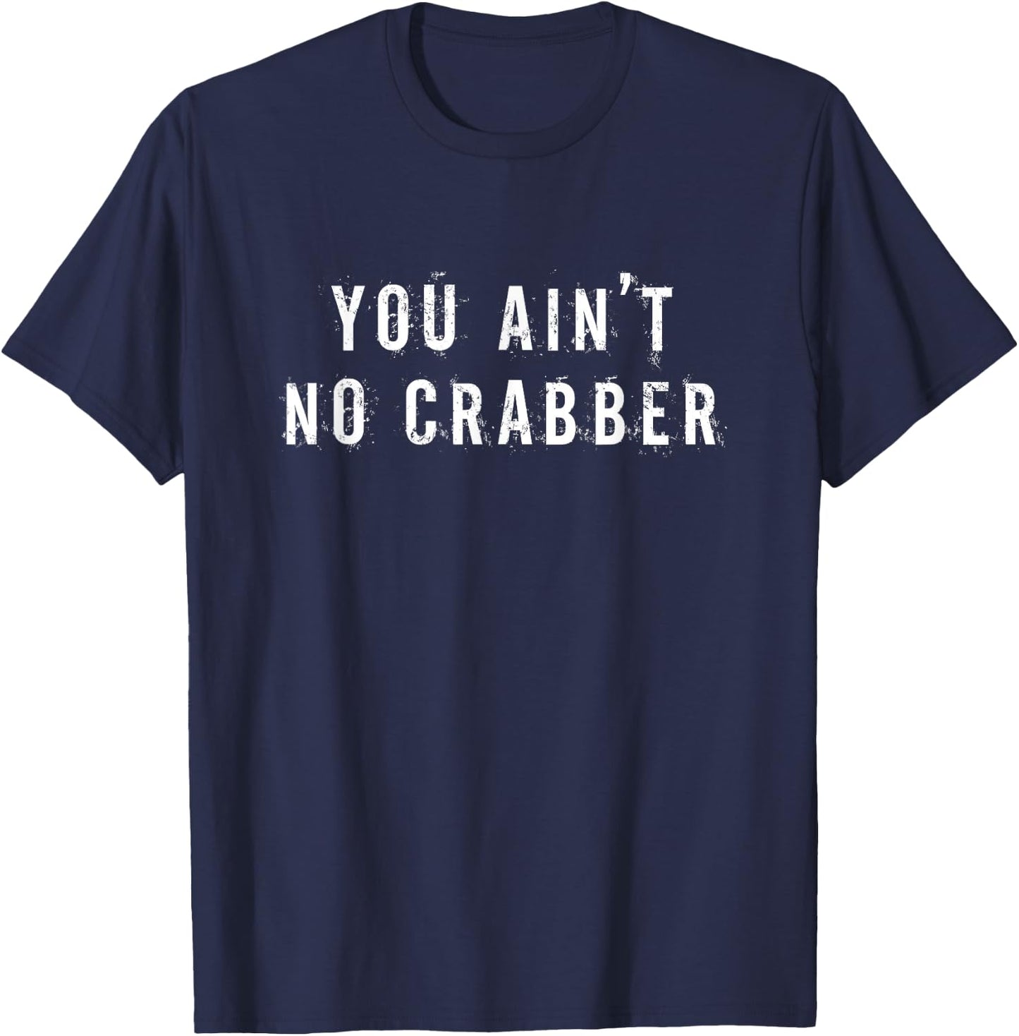 You Ain't No Crabber Distressed Crabbing T-Shirt - T-Shirt | Navy
