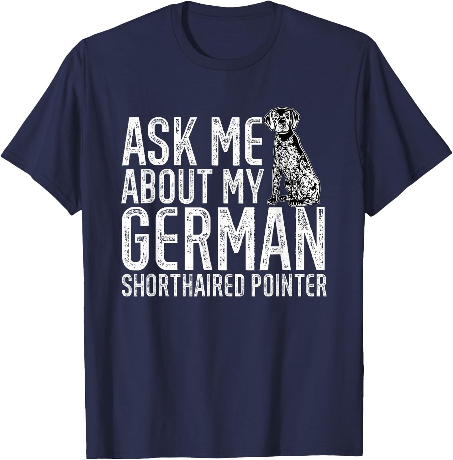 Ask Me About My German Shorthaired Pointer GSP Dog T-Shirt - T-Shirt | Navy