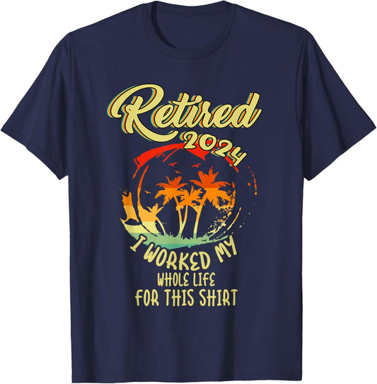 Retired 2024 I Worked My Whole Life For This Beach Vacation T-Shirt - T-Shirt | Navy