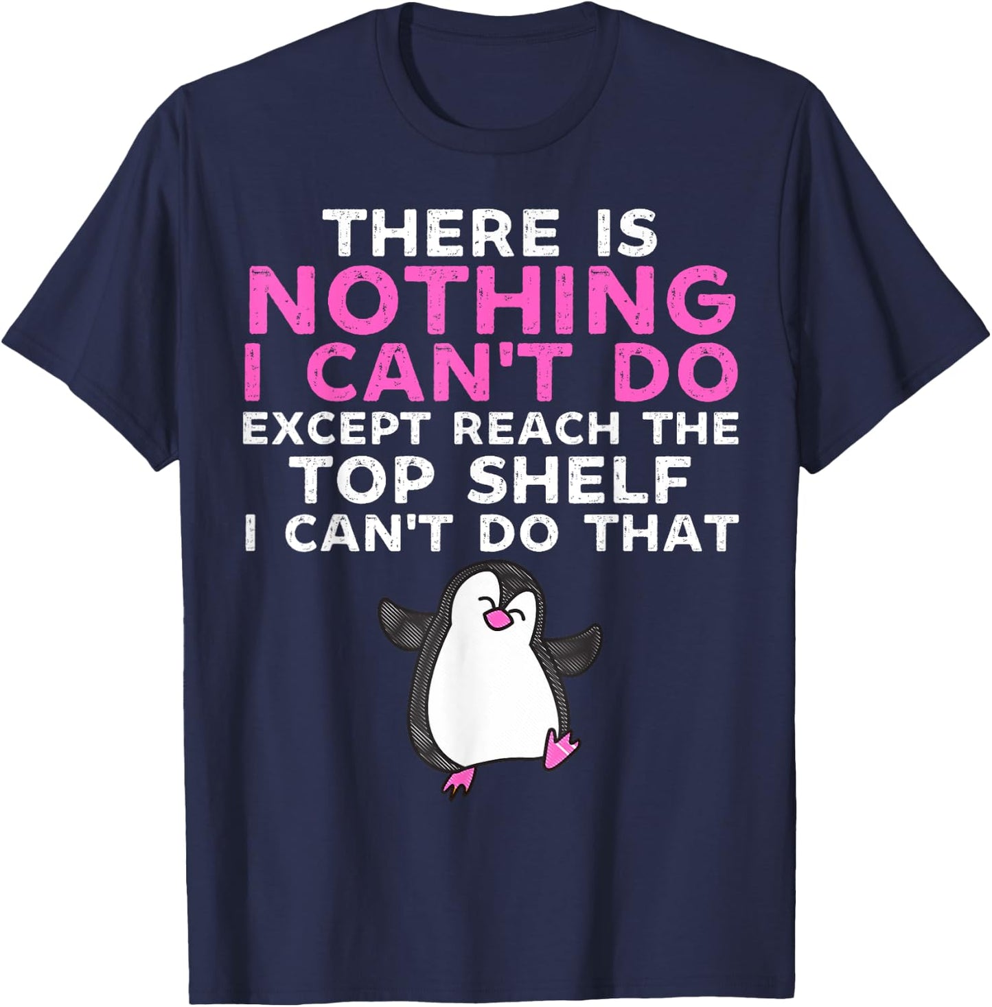 There Is Nothing I Cant Do Except Reach The Top Shelf Funny T-Shirt - T-Shirt | Navy