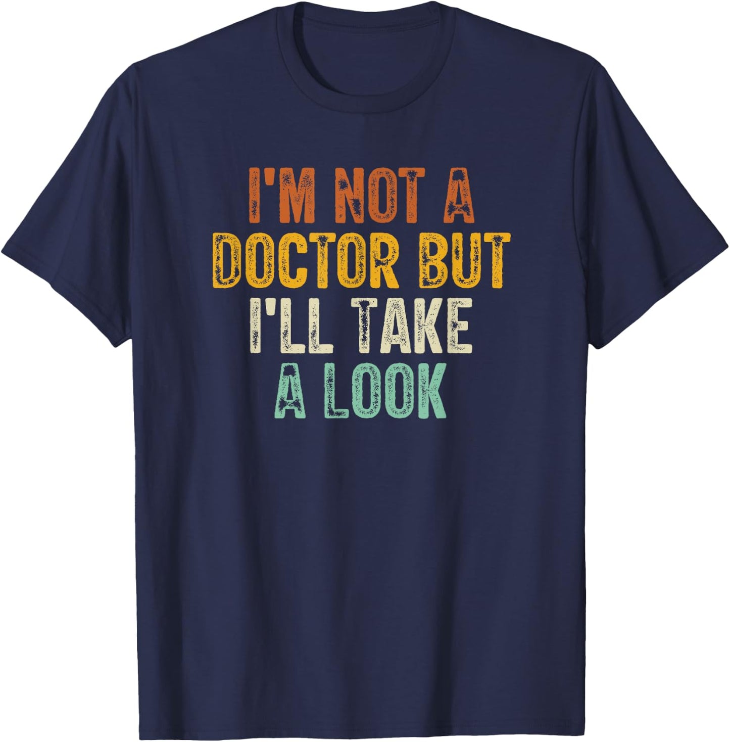 I'm Not A Doctor But I'll Take A Look T-Shirt - T-Shirt | Navy
