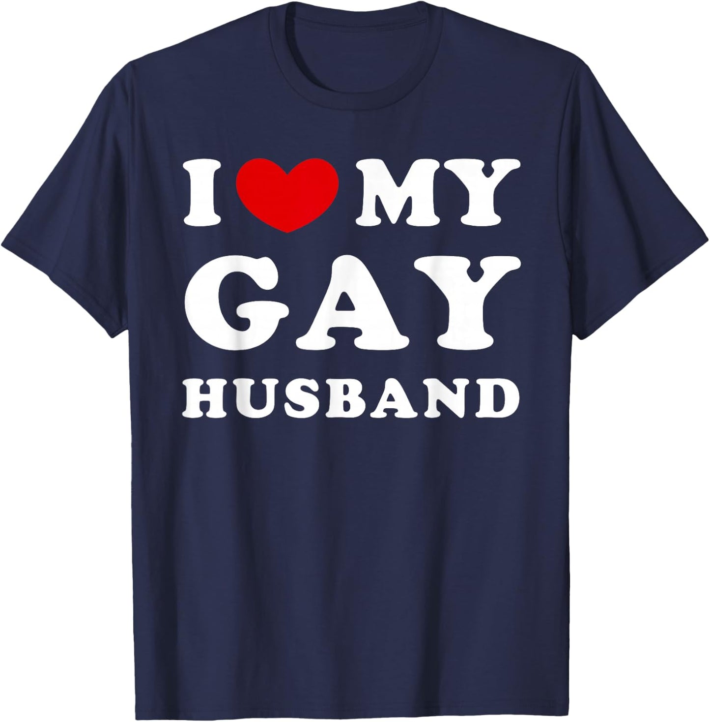 I Love My Gay Husband, I Love My Gay Husband T-Shirt - T-Shirt | Navy