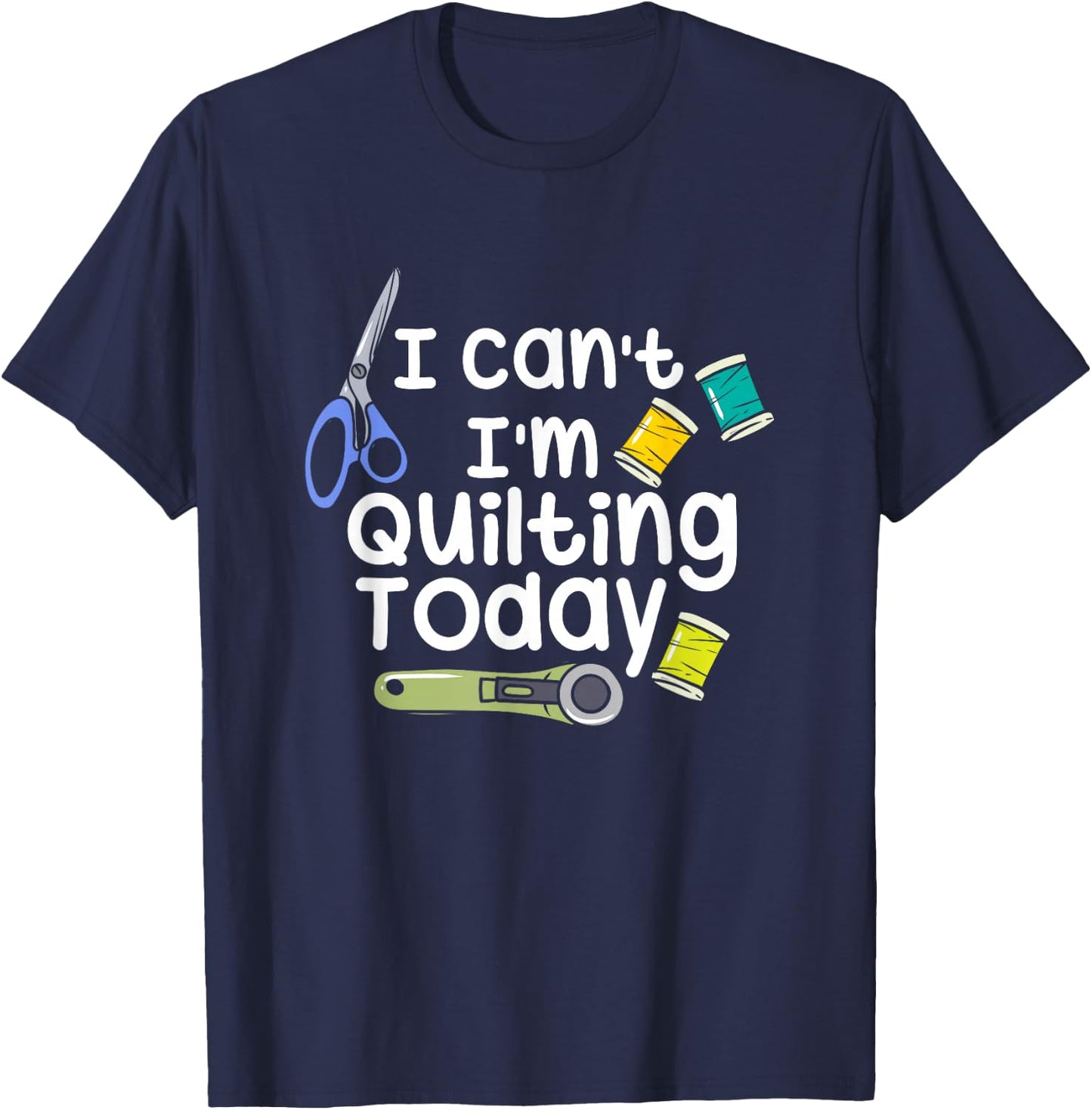 I Can't I'm Quilting Today Quilters T-Shirt - T-Shirt | Navy