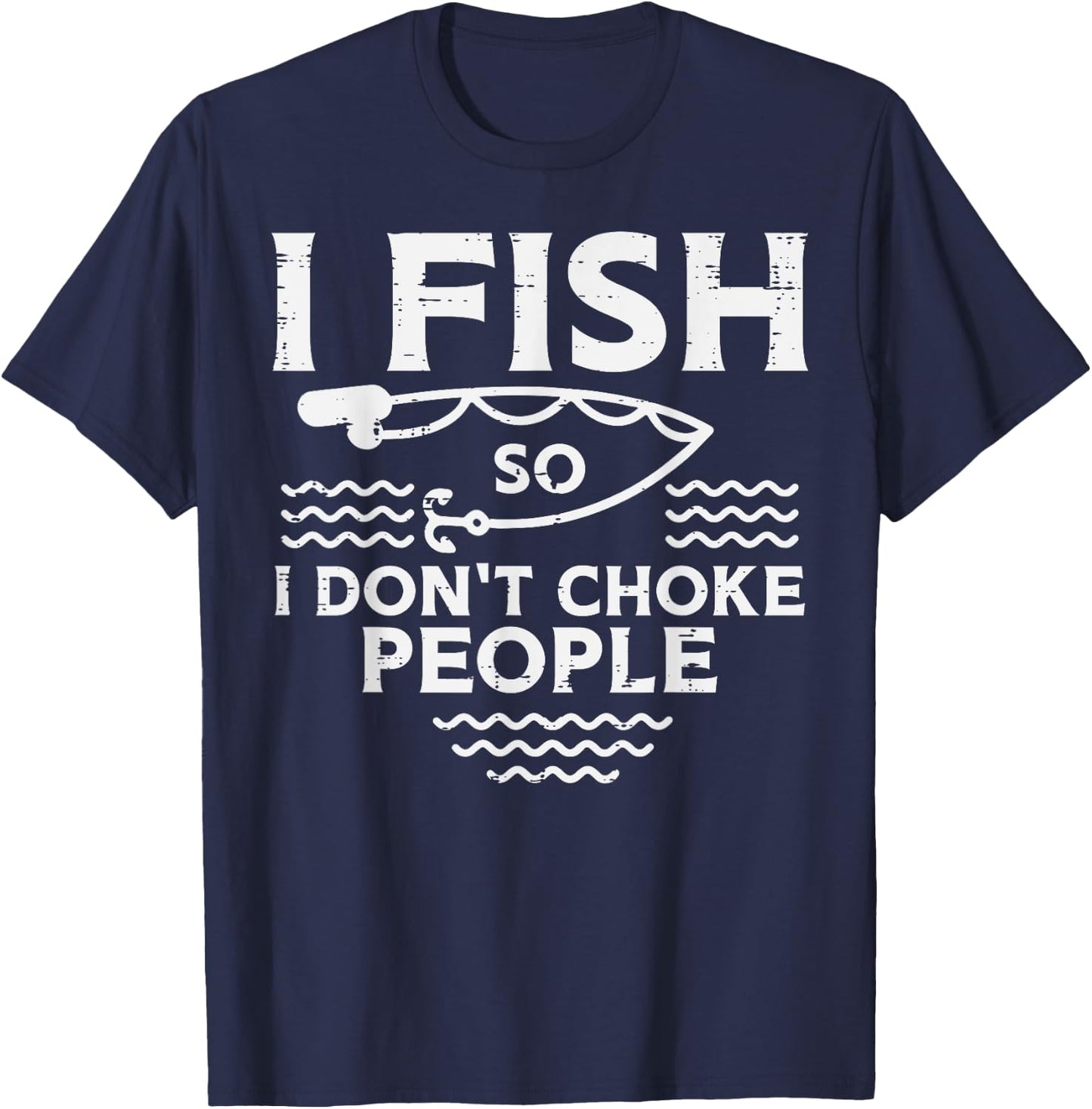 I Fish So I Dont Choke People Funny Fishing Angler Men Women T-Shirt - T-Shirt | Navy