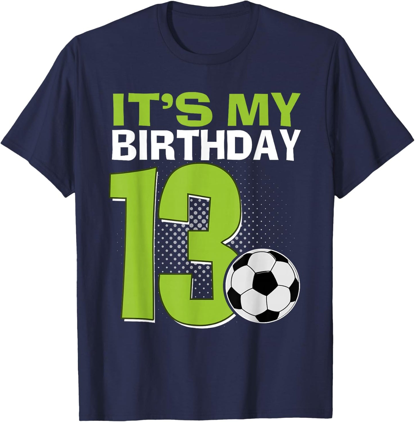 It's My 13th Birthday Boy Soccer Football 13 Years Old T-Shirt - T-Shirt | Navy