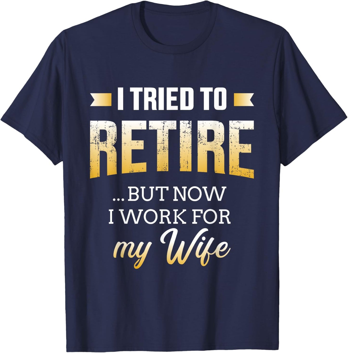 Funny i tried to retire but now work for my wife retirement T-Shirt - T-Shirt | Navy