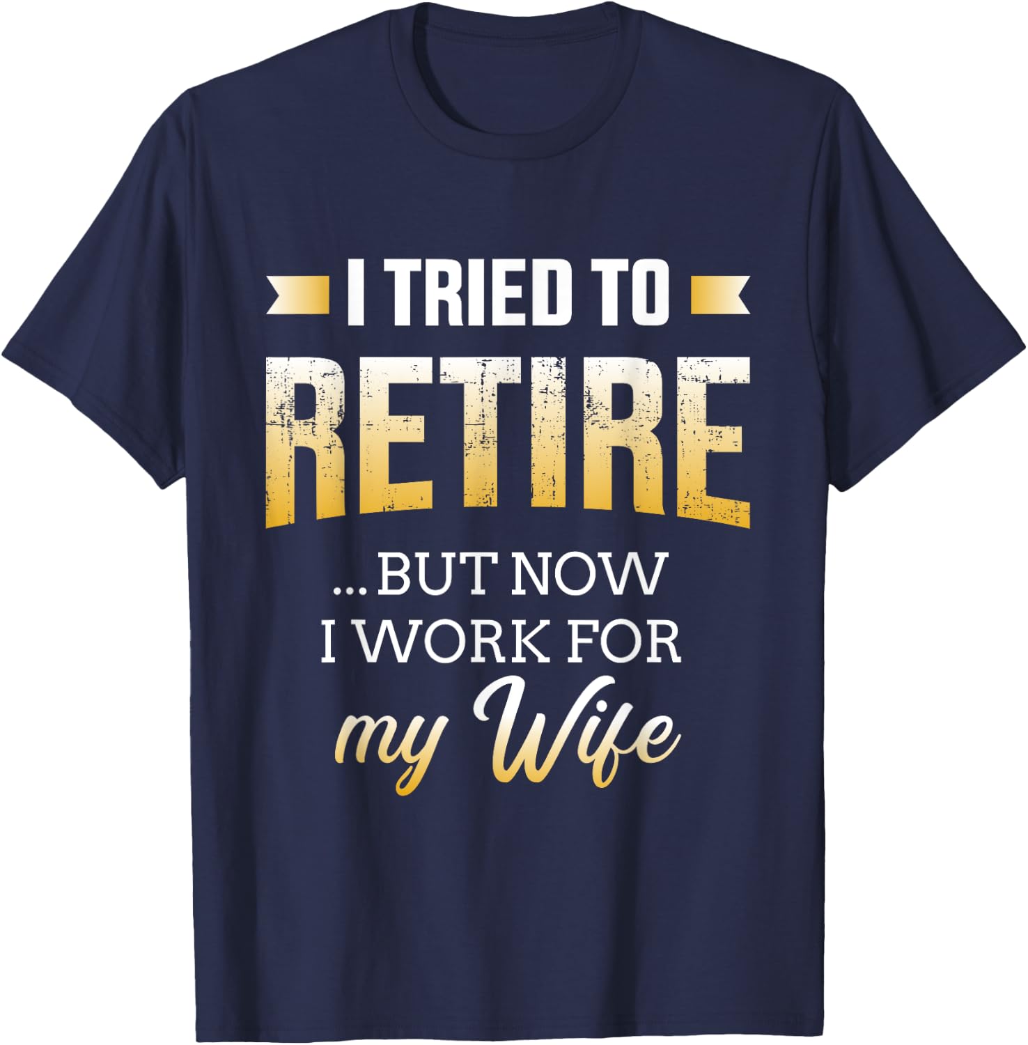 Funny i tried to retire but now work for my wife retirement T-Shirt - T-Shirt | Navy