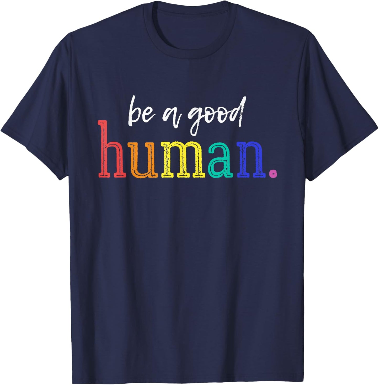 Be A Good Human Rainbow Kindness Quote Retro Positive Vibes T-Shirt - T-Shirt | Navy