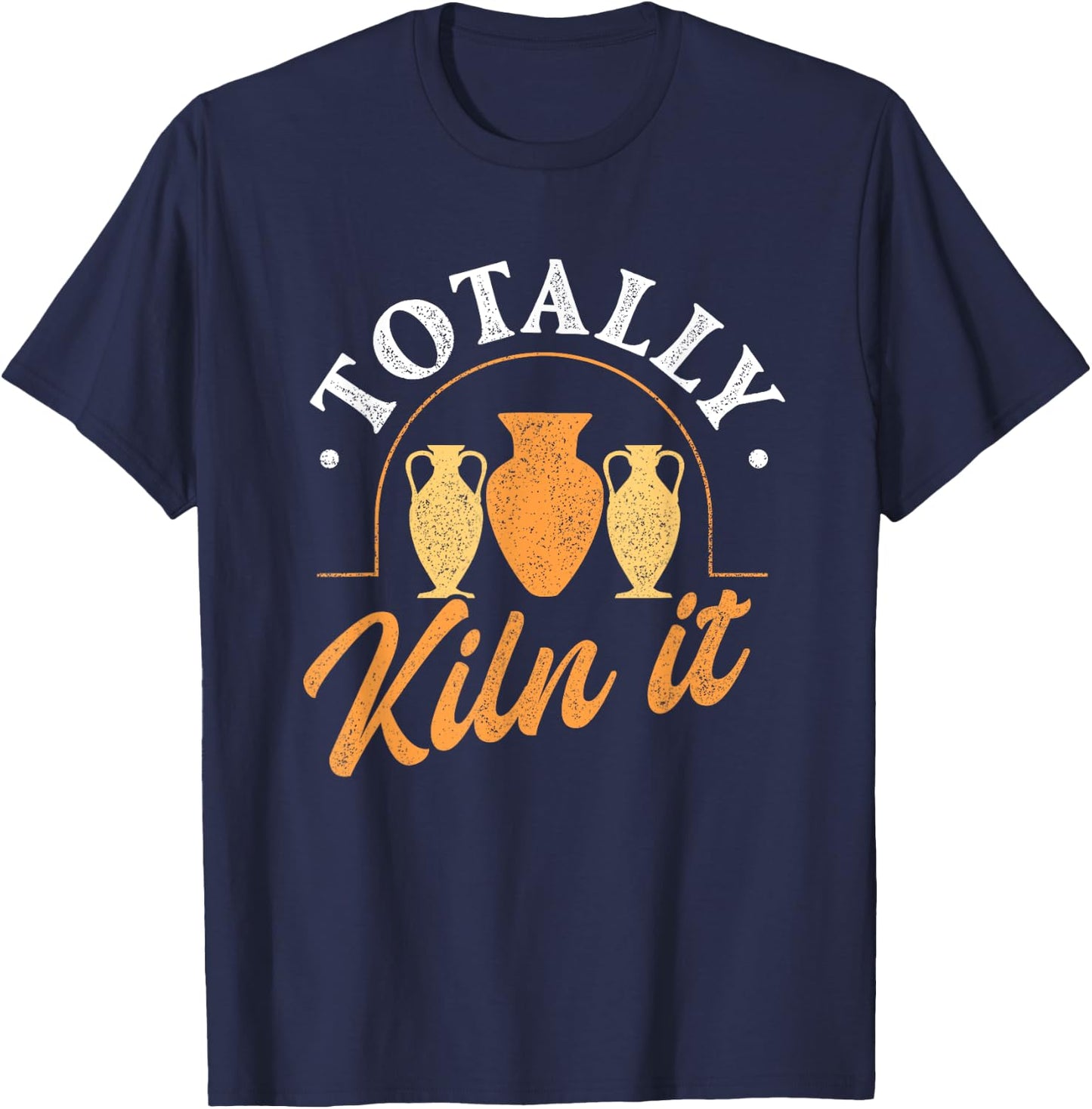 Totally kiln it - Pottery Ceramic Artist Potter Ceramicist T-Shirt - T-Shirt | Navy