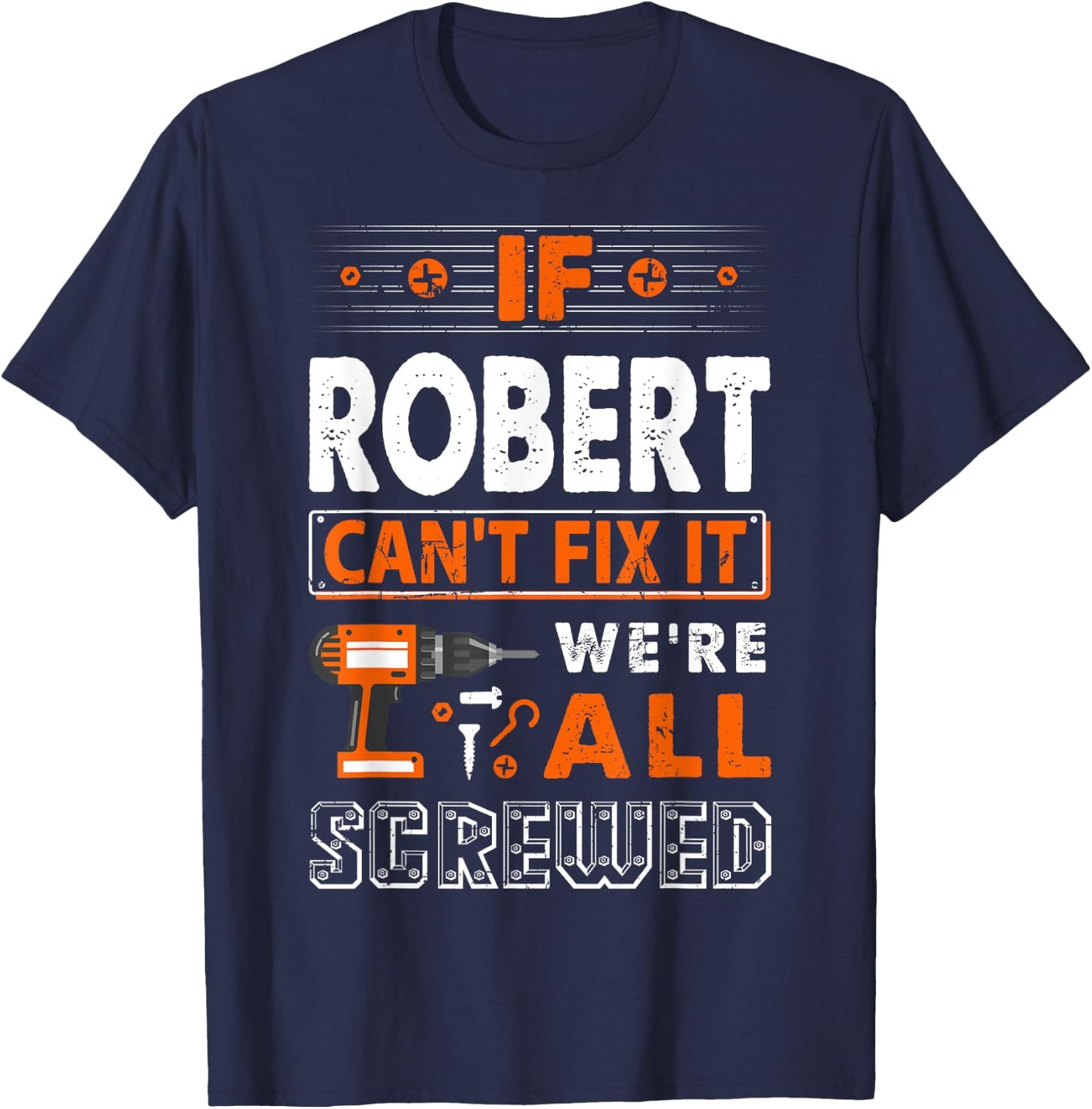 If Robert Can't Fix It We Are All Screwed T-Shirt - T-Shirt | Navy