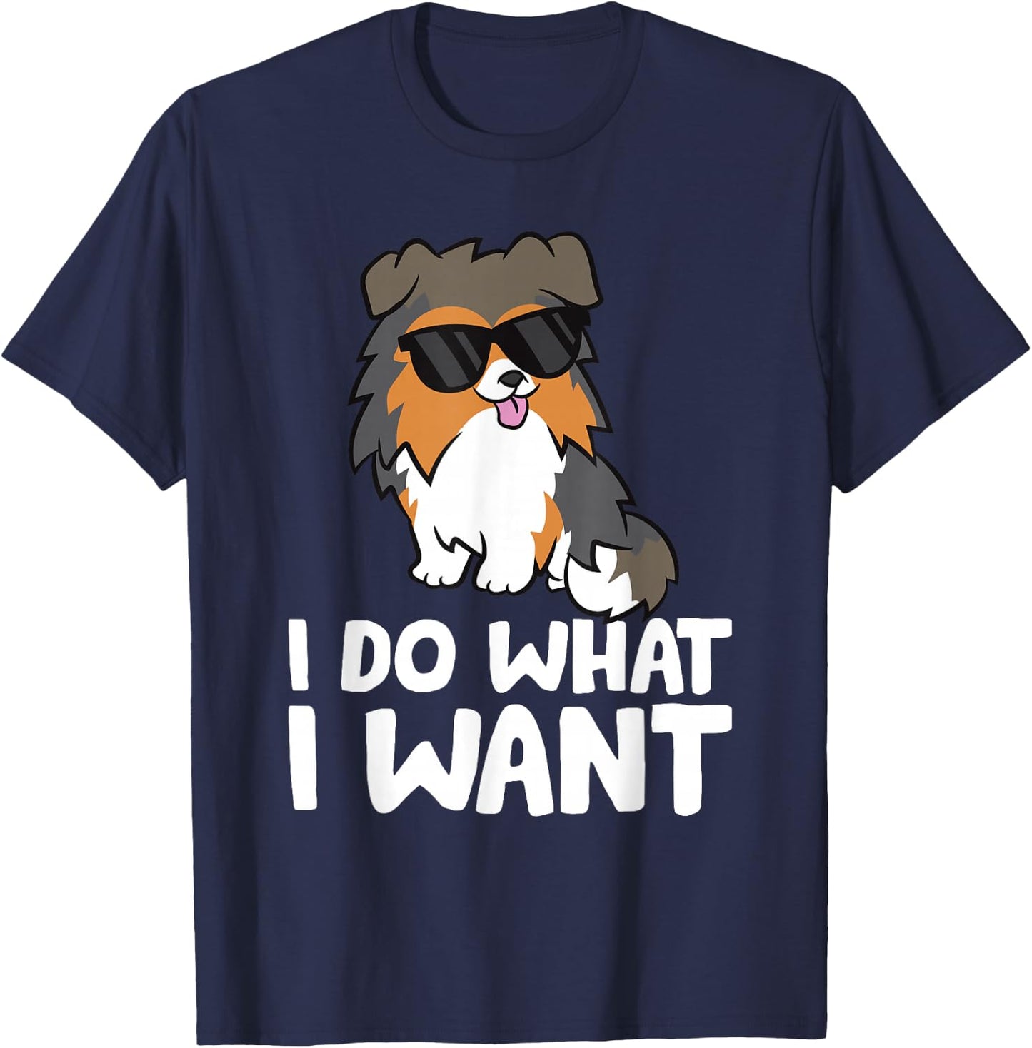 Sheltie Dog I Do What I Want Funny Shetland Sheepdog T-Shirt - T-Shirt | Navy