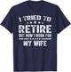 I Tried To Retire But Now I Work For My Wife Funny T-Shirt - T-Shirt | Navy