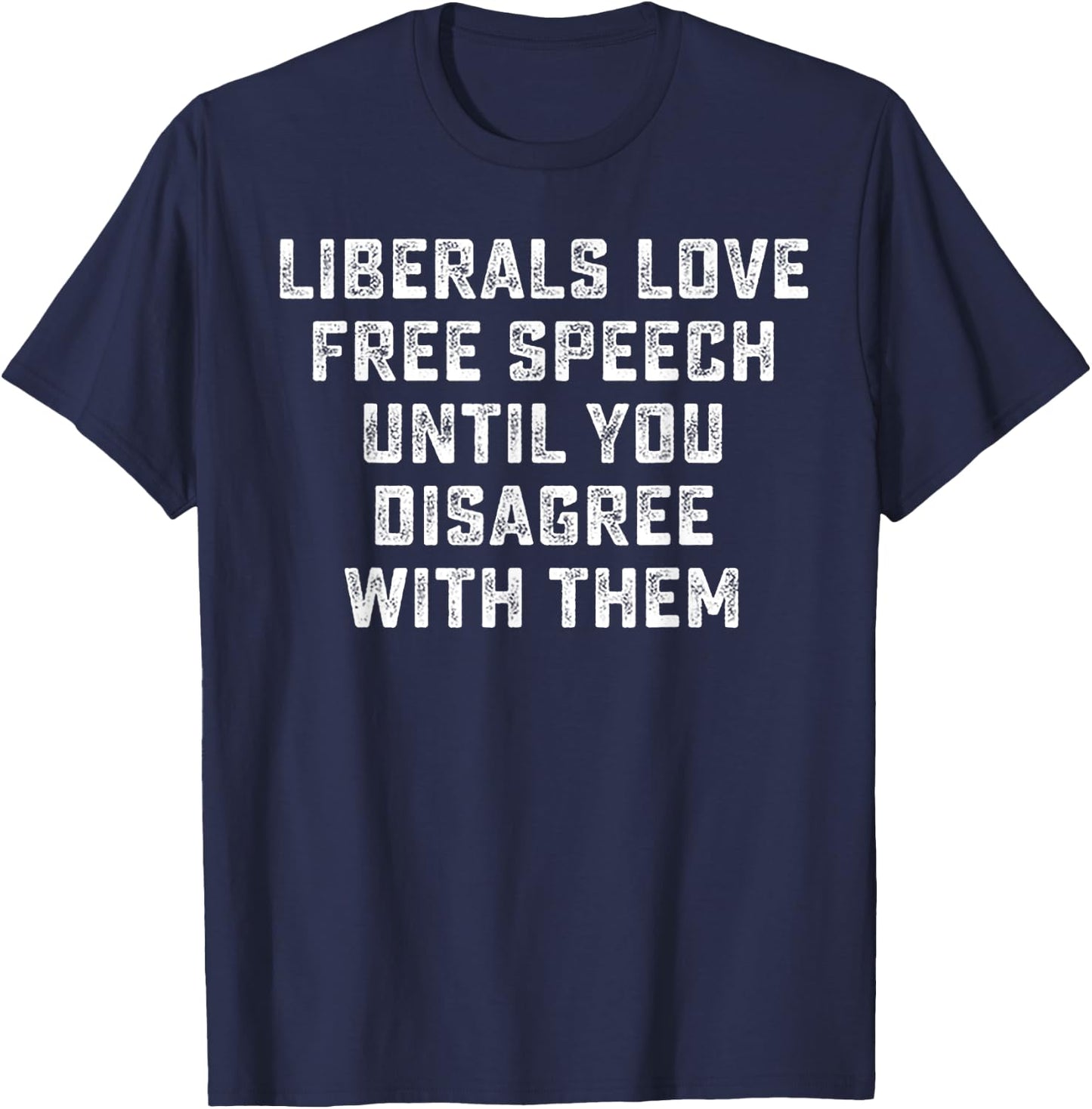 Liberals Love Free Speech Until You Disagree With Them T-Shirt - T-Shirt | Navy