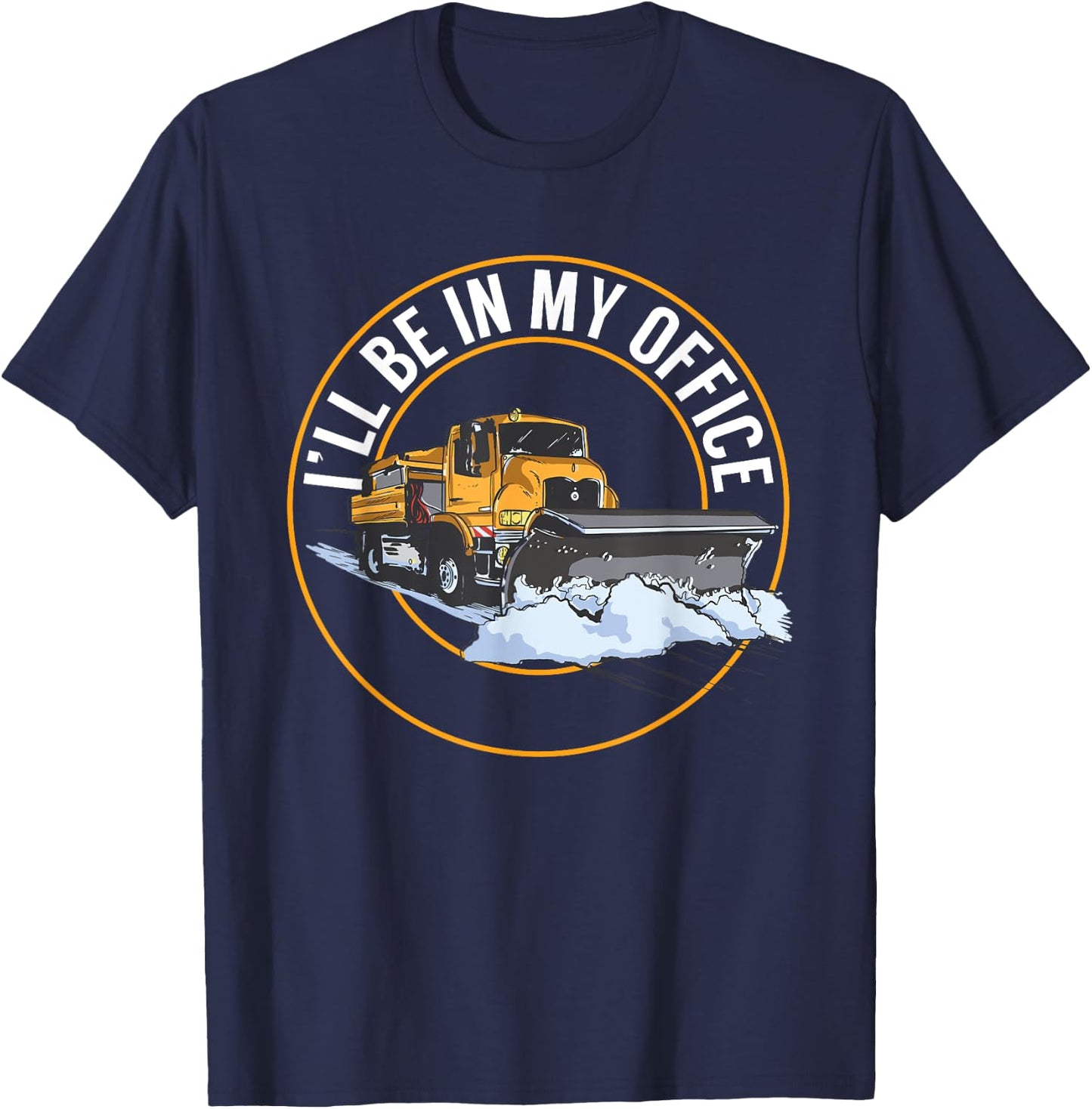 Snow Plow Truck I'll Be In My Office Snow Plow Driver T-Shirt - T-Shirt | Navy
