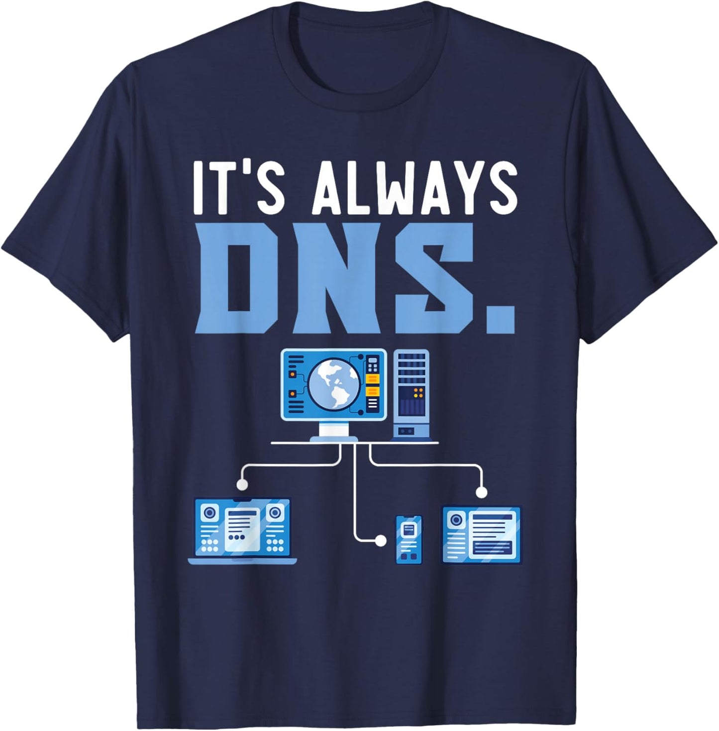 It's Always DNS Information Technology Tech Support T-Shirt - T-Shirt | Navy