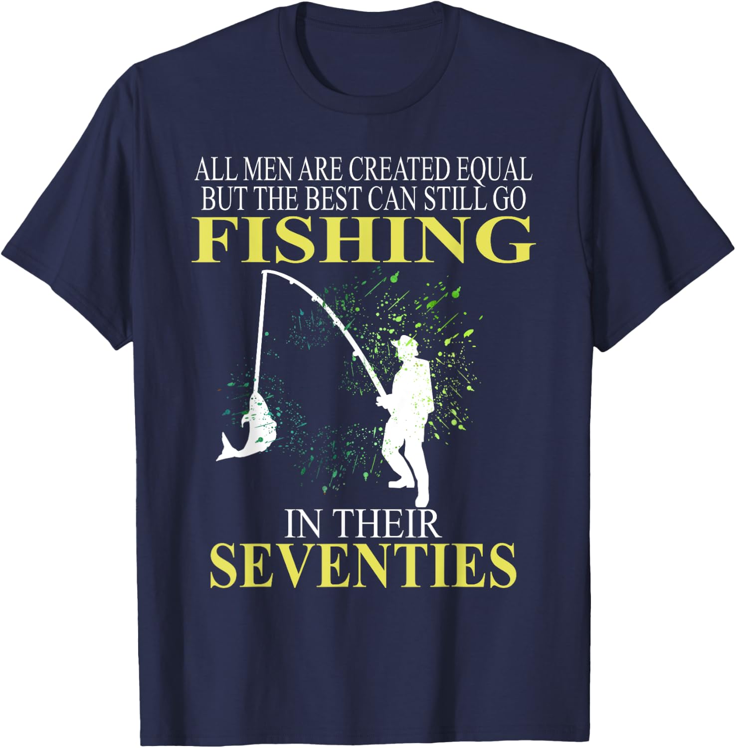 All Men Are Created Equal But The Best Can Still Go Fishing T-Shirt - T-Shirt | Navy