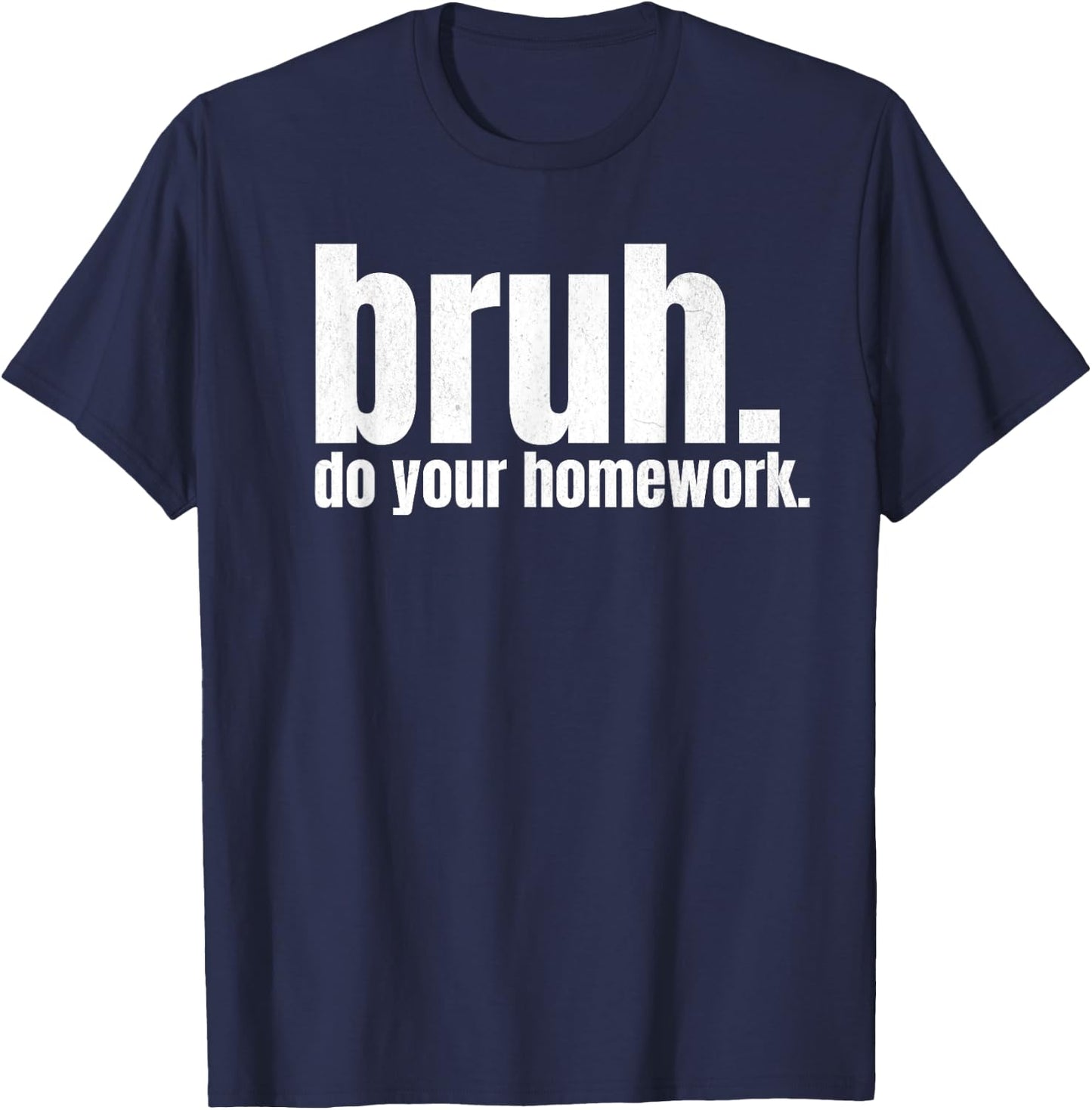 Do Your Homework Bruh Funny Middle School Elementary Teacher T-Shirt - T-Shirt | Navy