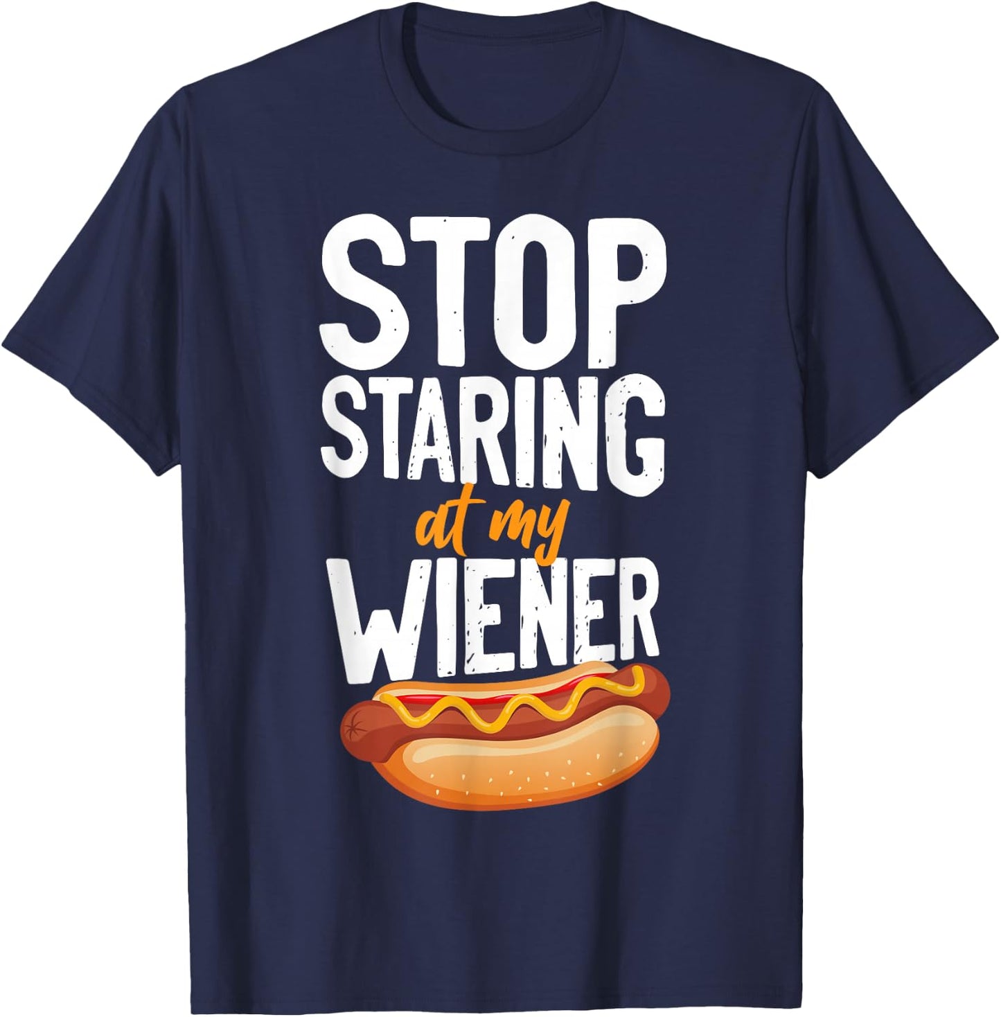 Hot Dog Adult Humor Pun Naughty Stop Staring At My Wiener! T-Shirt - T-Shirt | Navy