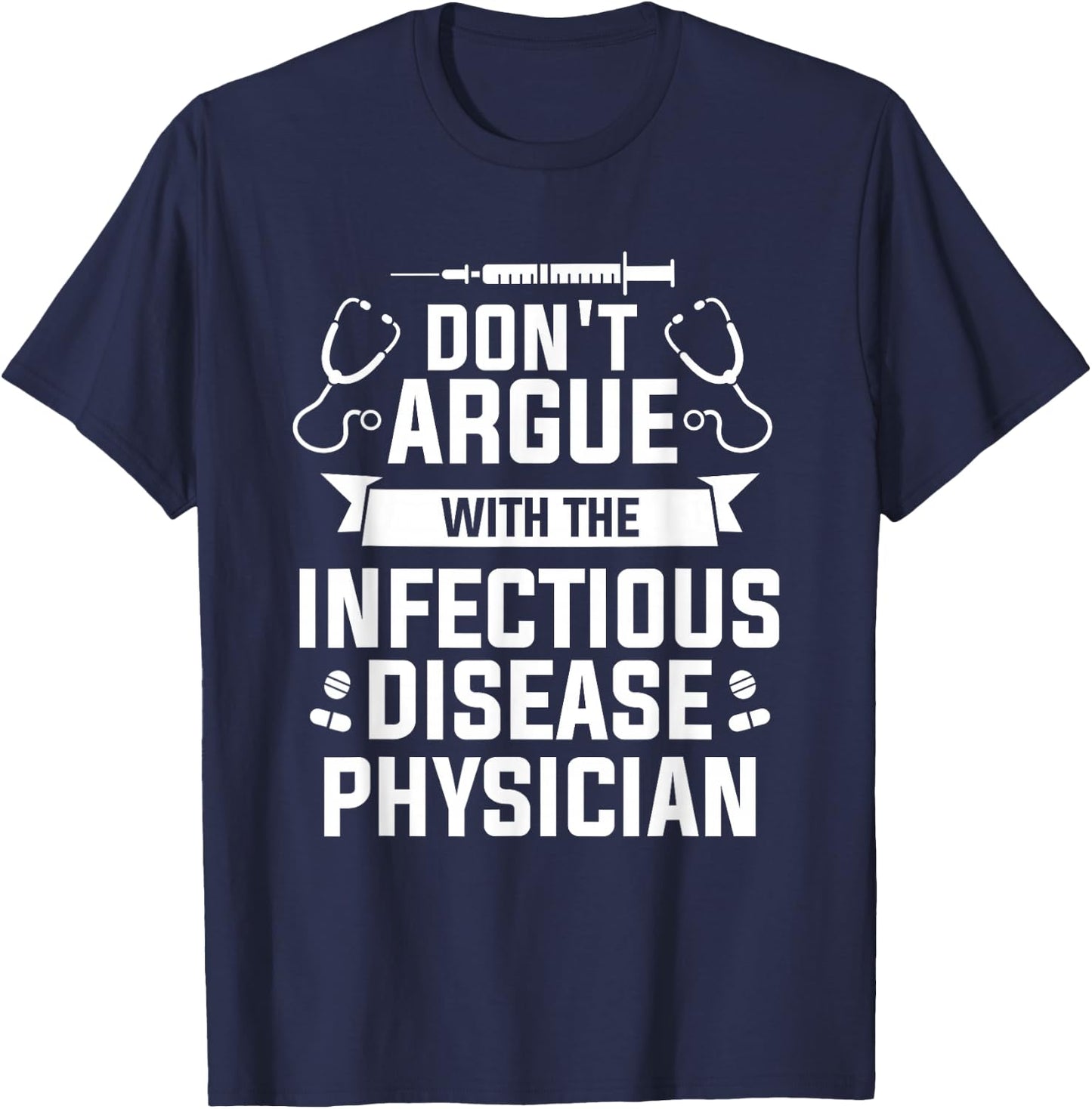 Don't Argue With The Infectious Disease Physician T-Shirt - T-Shirt | Navy
