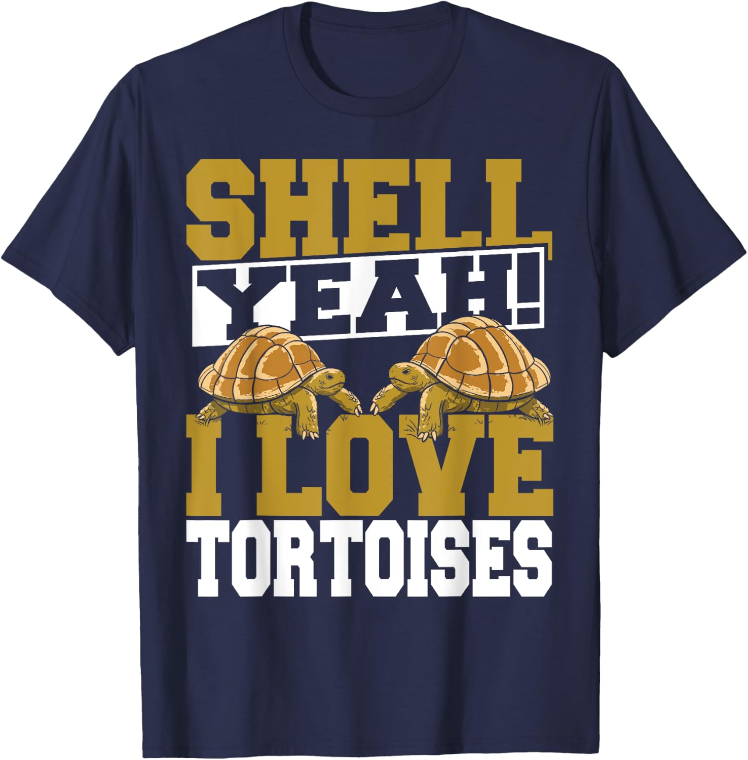 Shell Yeah I Love Tortoises Pet Lover Reptile Turtle T-Shirt - T-Shirt | Navy