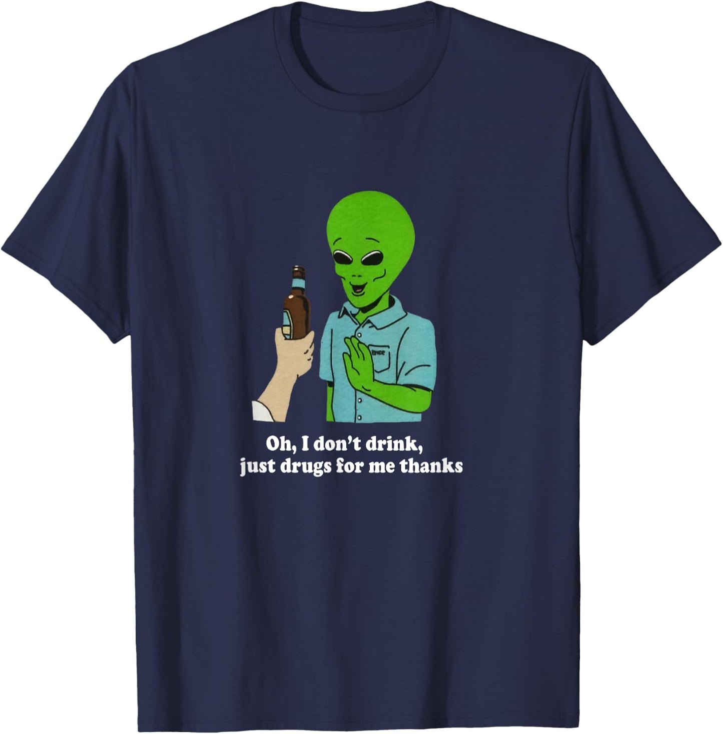 Oh I Don't Drink Just Drugs For Me Thanks Funny Alien T-Shirt - T-Shirt | Navy