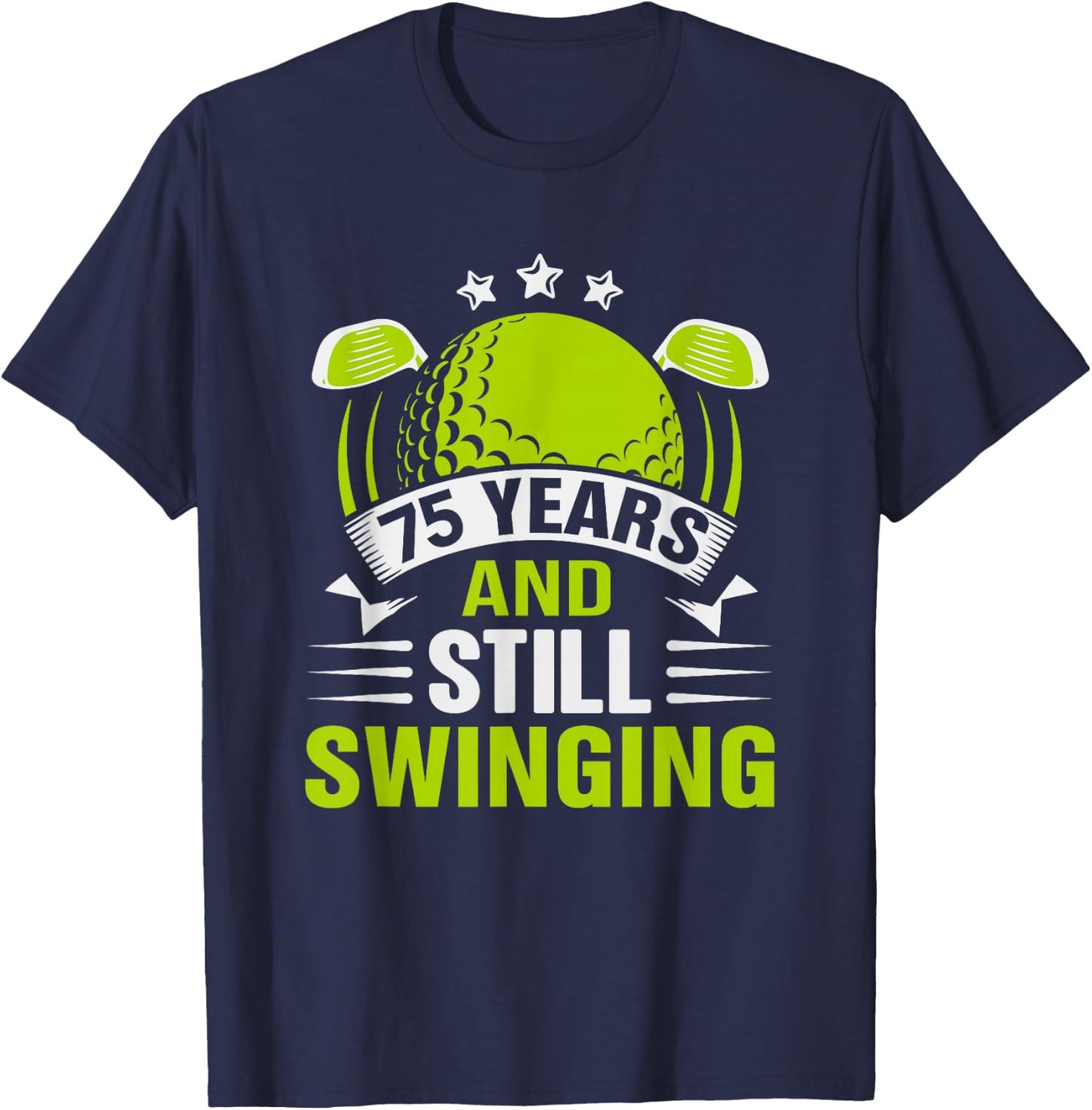 75 Years and Still Swinging 75th Birthday Golf T-Shirt - T-Shirt | Navy