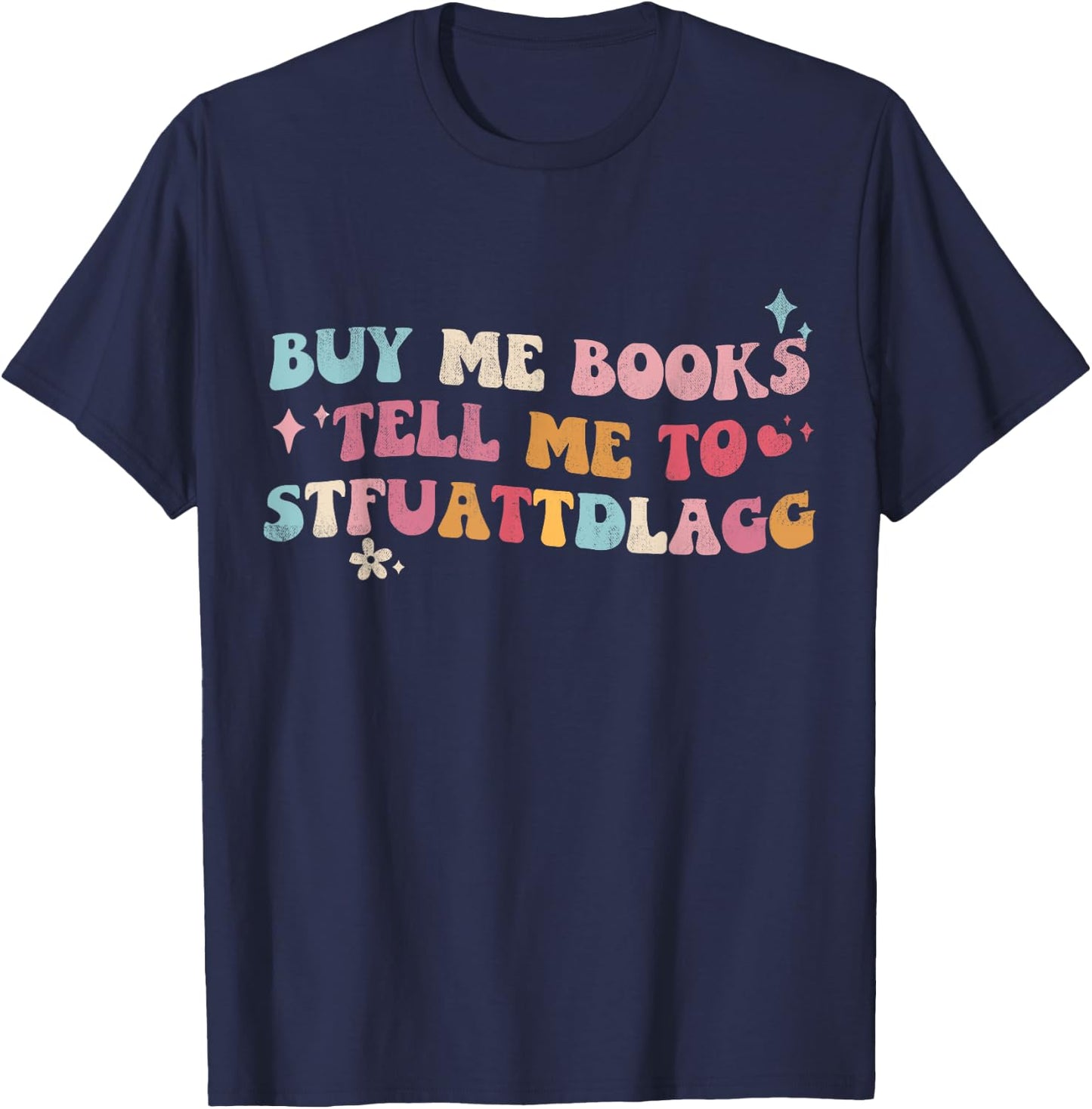 Buy Me Books And Tell Me To STFUATTDLAGG Bookish T-Shirt - T-Shirt | Navy