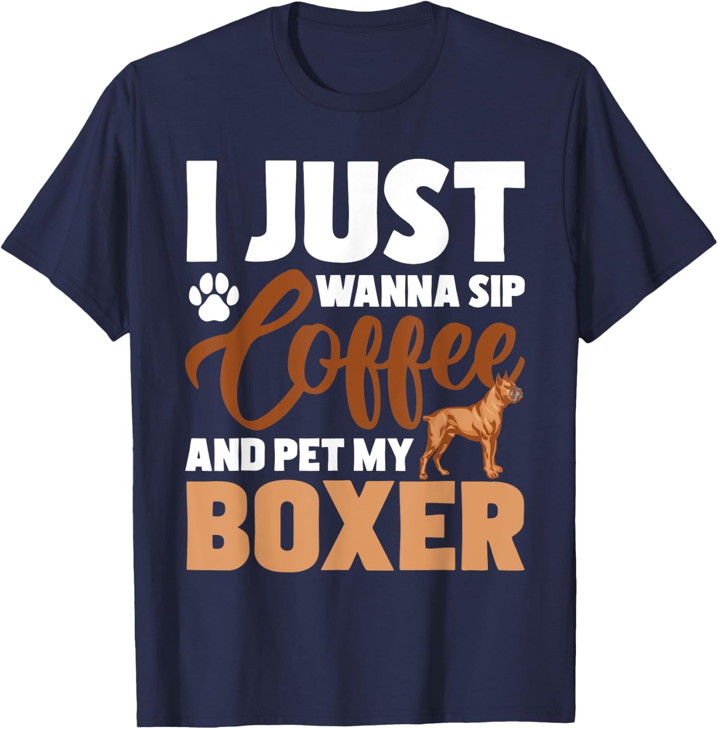 I Just Wanna Sip Coffee And Pet My Boxer - Dog Lover T-Shirt - T-Shirt | Navy