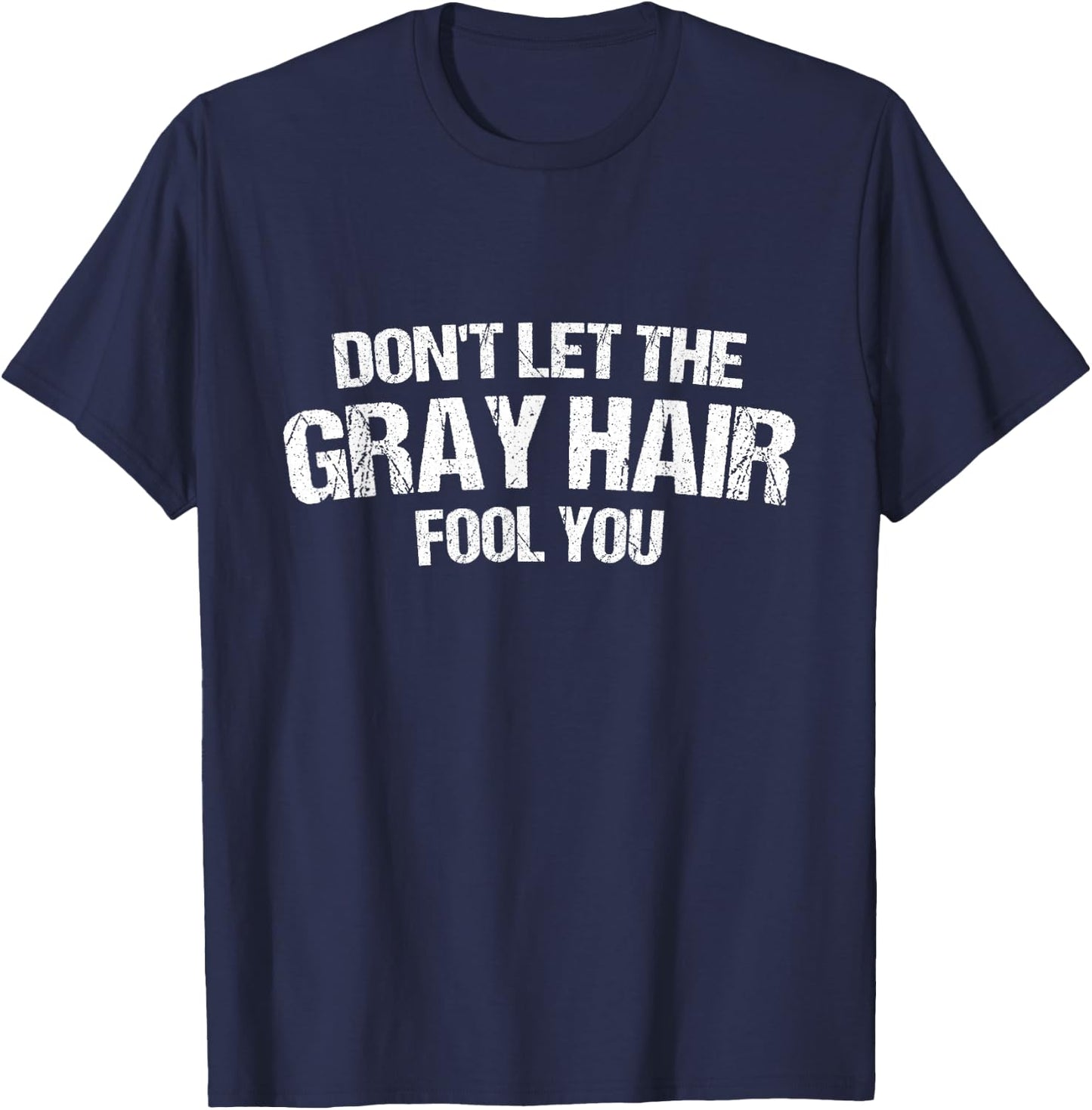 Don't let the gray hair Fool You Funny T-Shirt - T-Shirt | Navy