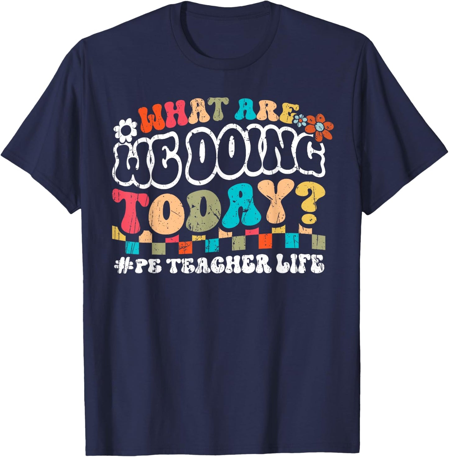 What Are We Doing Today PE Teacher Life Back to School Men Women T-Shirt - T-Shirt | Navy