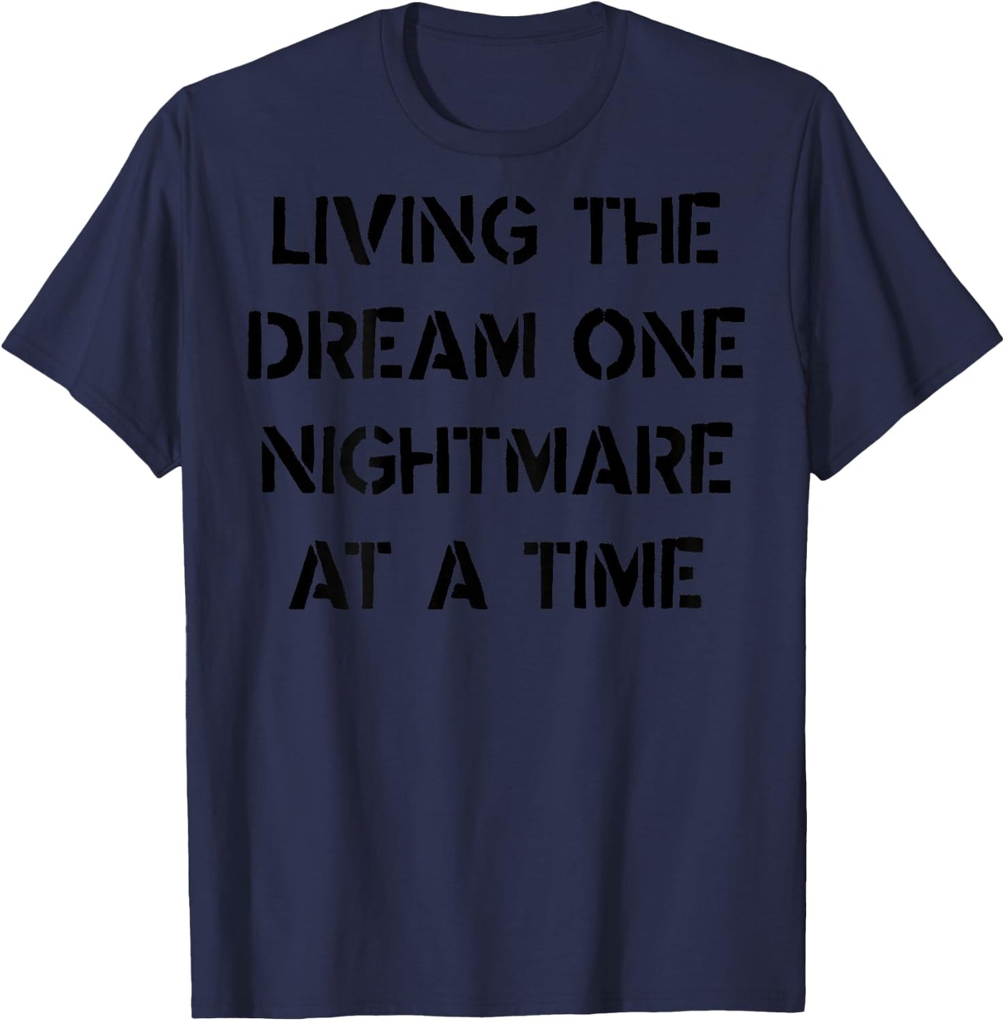Living The Dream One Nightmare At A Time Funny (on back) T-Shirt - T-Shirt | Navy
