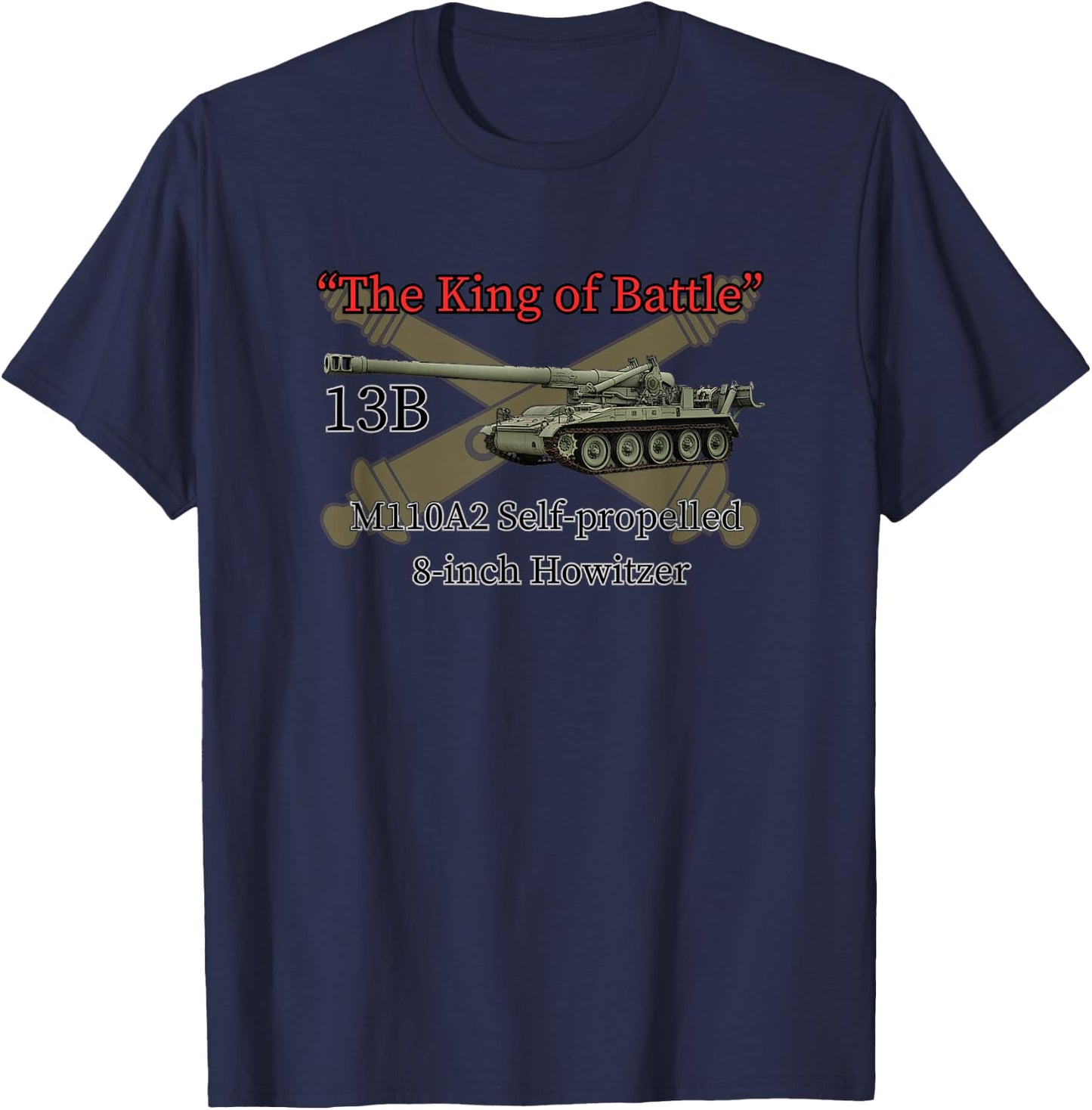 The King of Battle M110A2 8-inch SP Howitzer Field Artillery T-Shirt - T-Shirt | Navy
