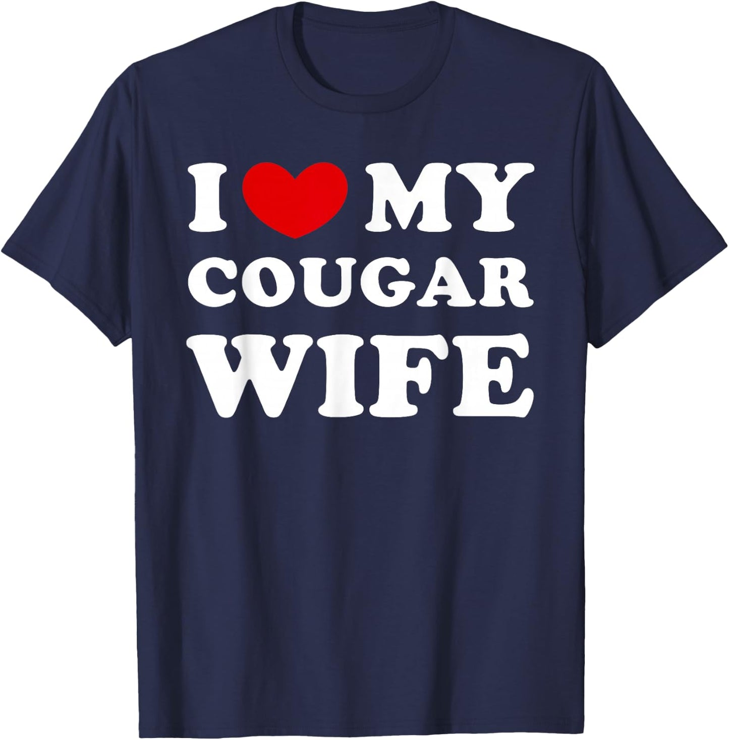 I Love My Cougar Wife, I Love My Cougar Wife T-Shirt - T-Shirt | Navy