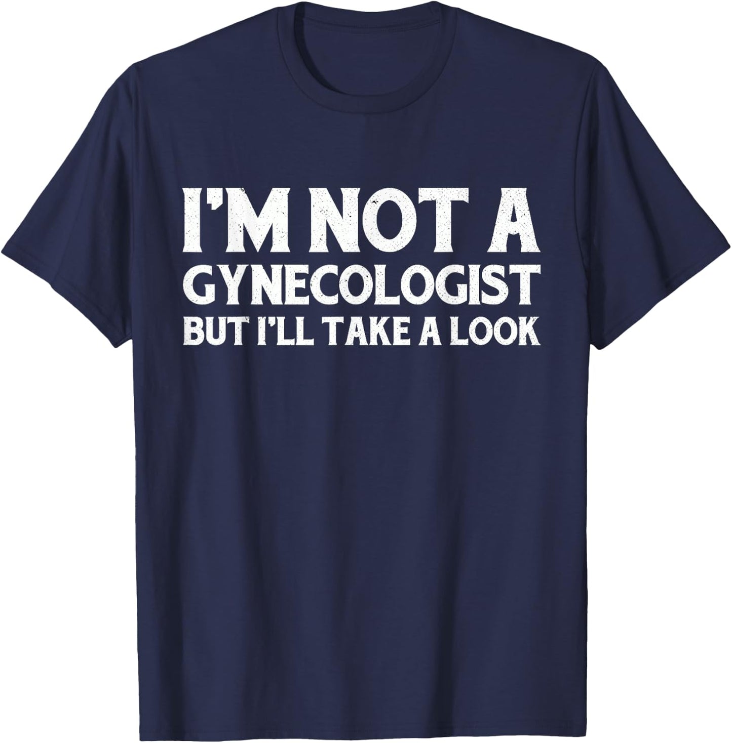 I'm Not A Gynecologist But I'll Take A Look T-Shirt - T-Shirt | Navy
