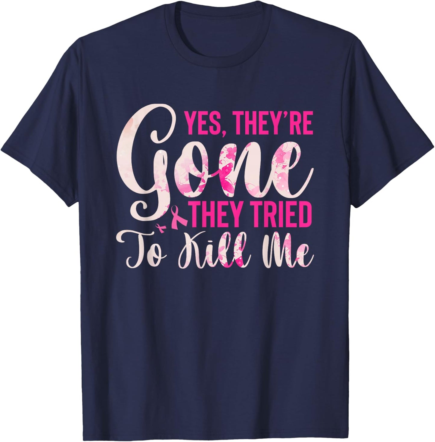 Yes, They're Gone They Tried To Kill Me Breast Cancer T-Shirt - T-Shirt | Navy