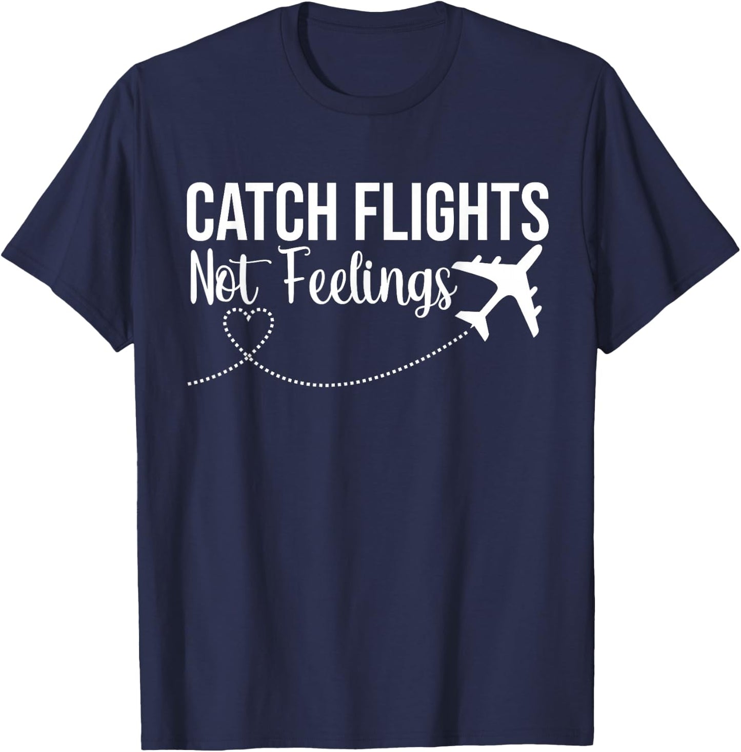 Catch Flights Not Feelings Funny Traveler Airplane T-Shirt - T-Shirt | Navy